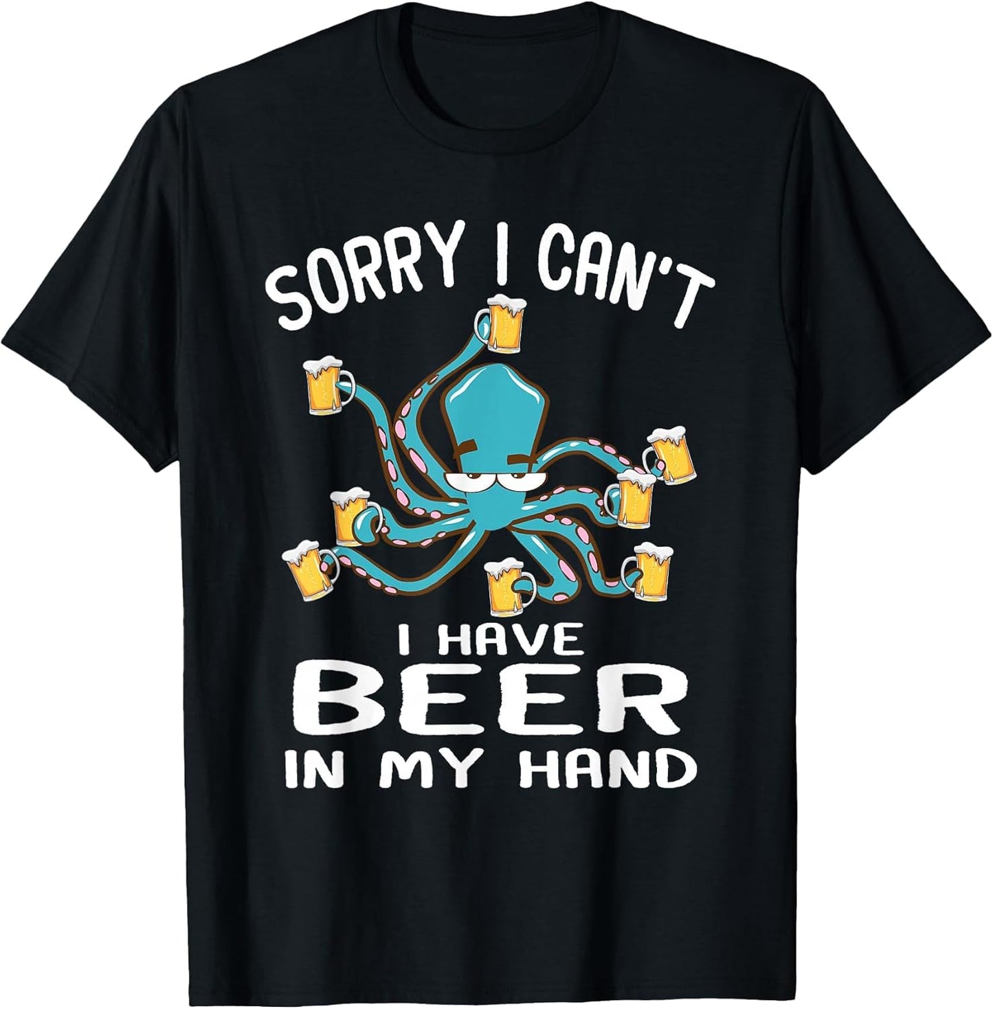 Sorry I Can't I Have Beer in My Hands Beer Drinking Octopus