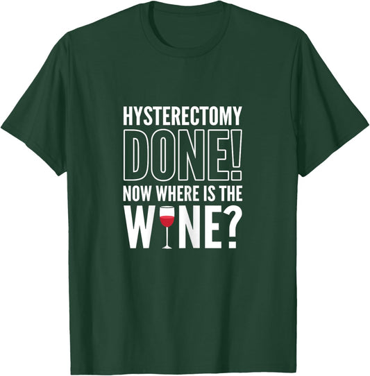 Hysterectomy Done! Now where is the wine? Hysterectomy T-Shirt - T-Shirt | Forest