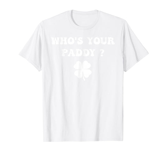 Who's Your Paddy Shamrock Funny St Patrick's Day Irish Pun T-Shirt - T-Shirt | White