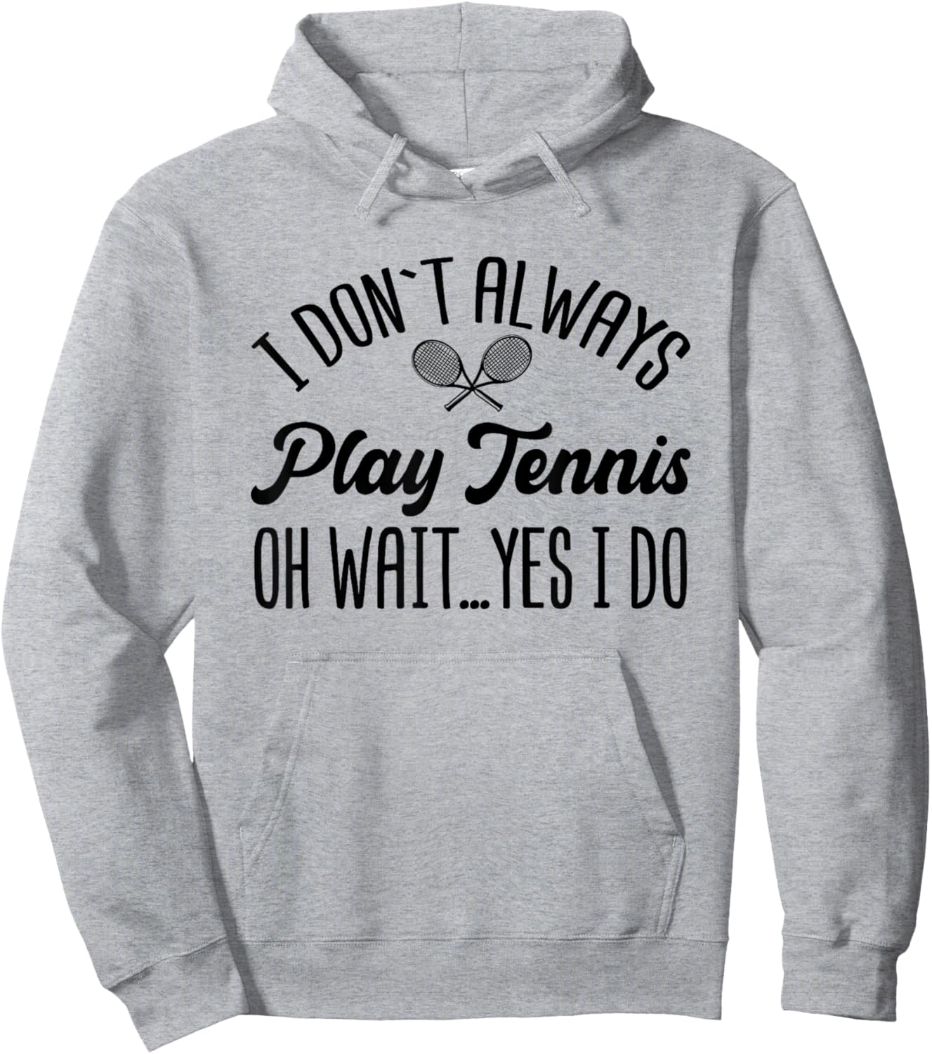 I Don't Always Play Tennis Oh Wait Yes I Do Funny Gift Hoodie - Hoodie | Ash