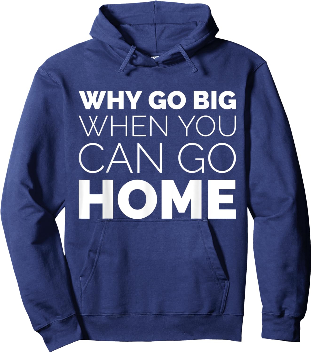 Why Go Big When You Can Go Home Shirt Lazy Sarcastic Workout Hoodie - Hoodie | Navy