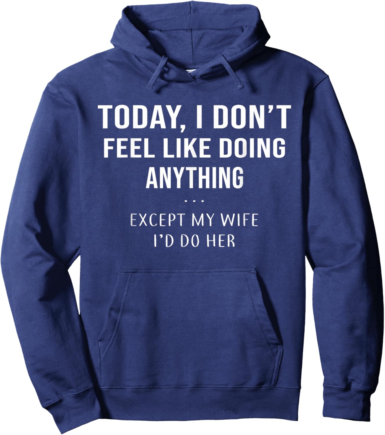 Today I Don't Feel Like Doing Anything Except My Wife I'd Do Hoodie - Hoodie | Navy