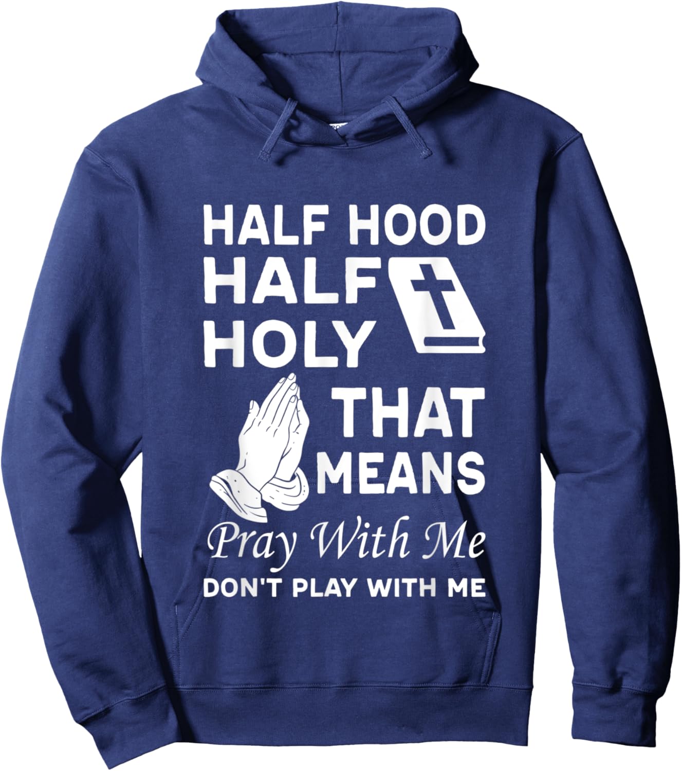 Half Hood Half Holy That Means Pray With Me Don'T Play With Hoodie - Hoodie | Navy
