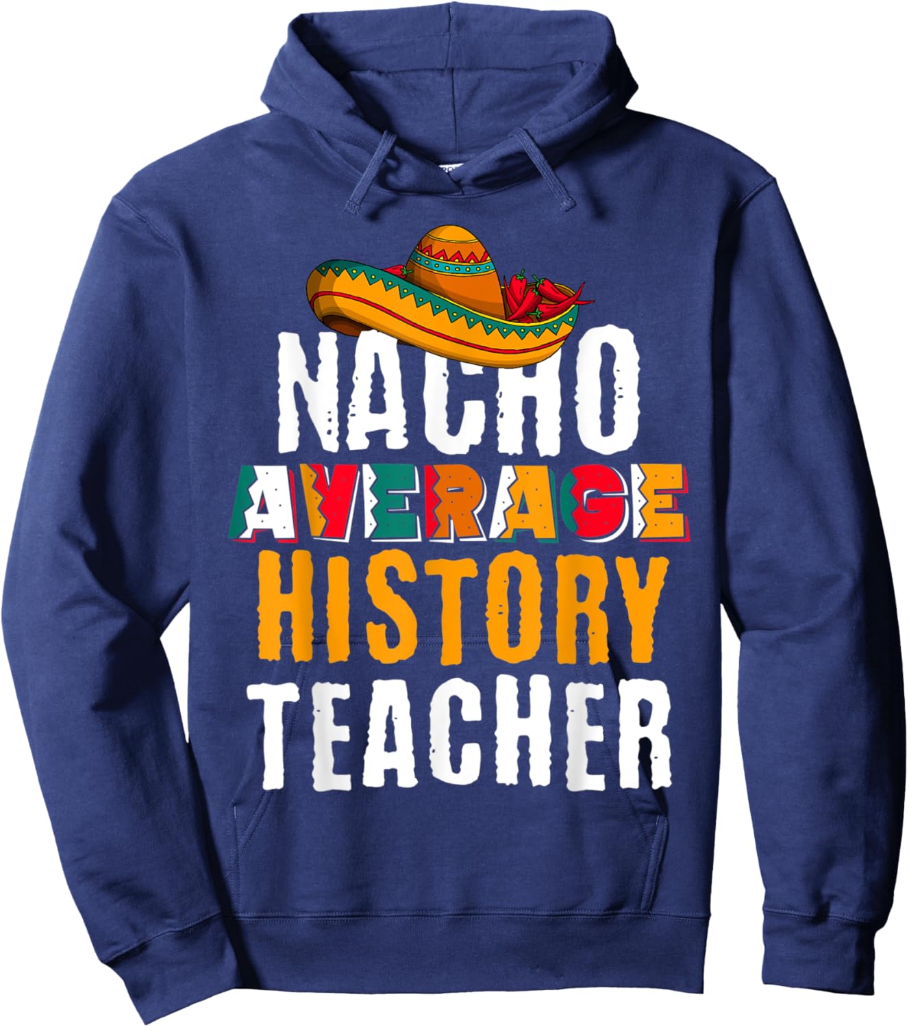 Nacho Average History Teacher Funny Cinco De Mayo Mexican Hoodie - Hoodie | Navy