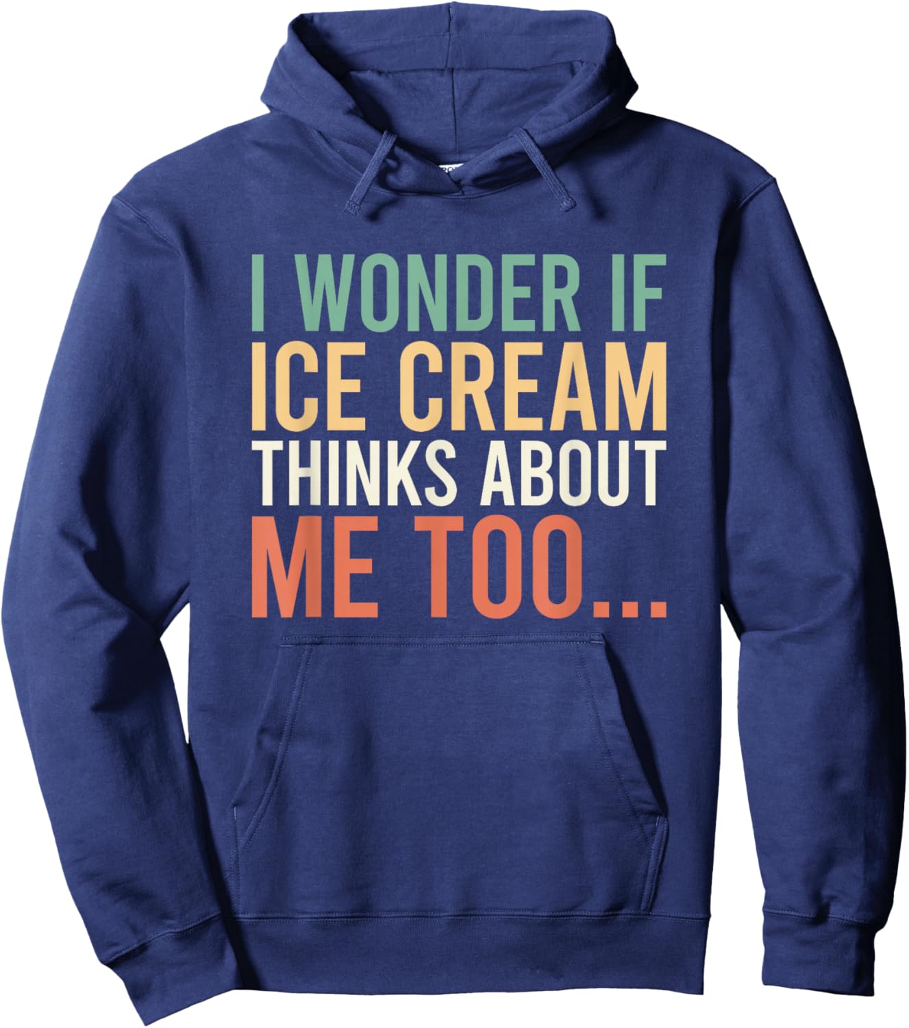 I Wonder If Ice Cream Thinks About Me Too Food Lover Hoodie - Hoodie | Navy