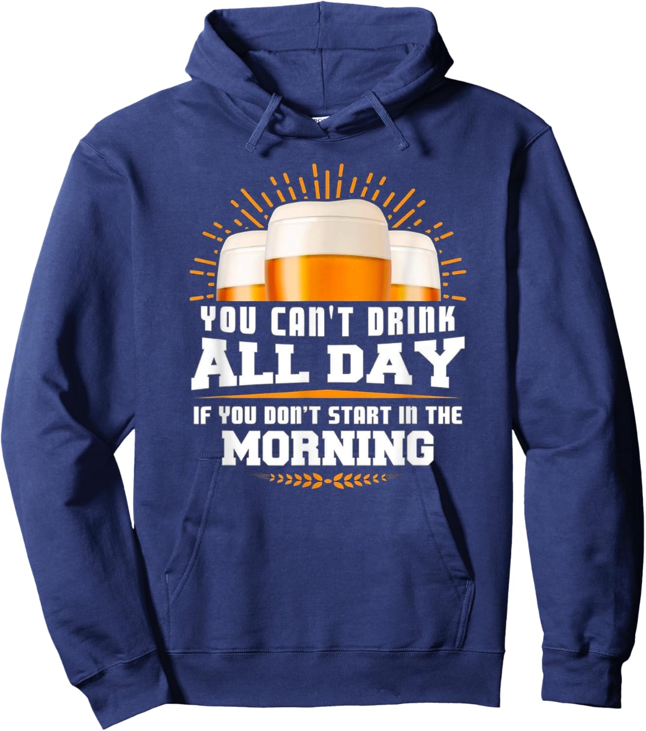 You Can't Drink All Day Unless You Start In The Morning Meme Hoodie - Hoodie | Navy