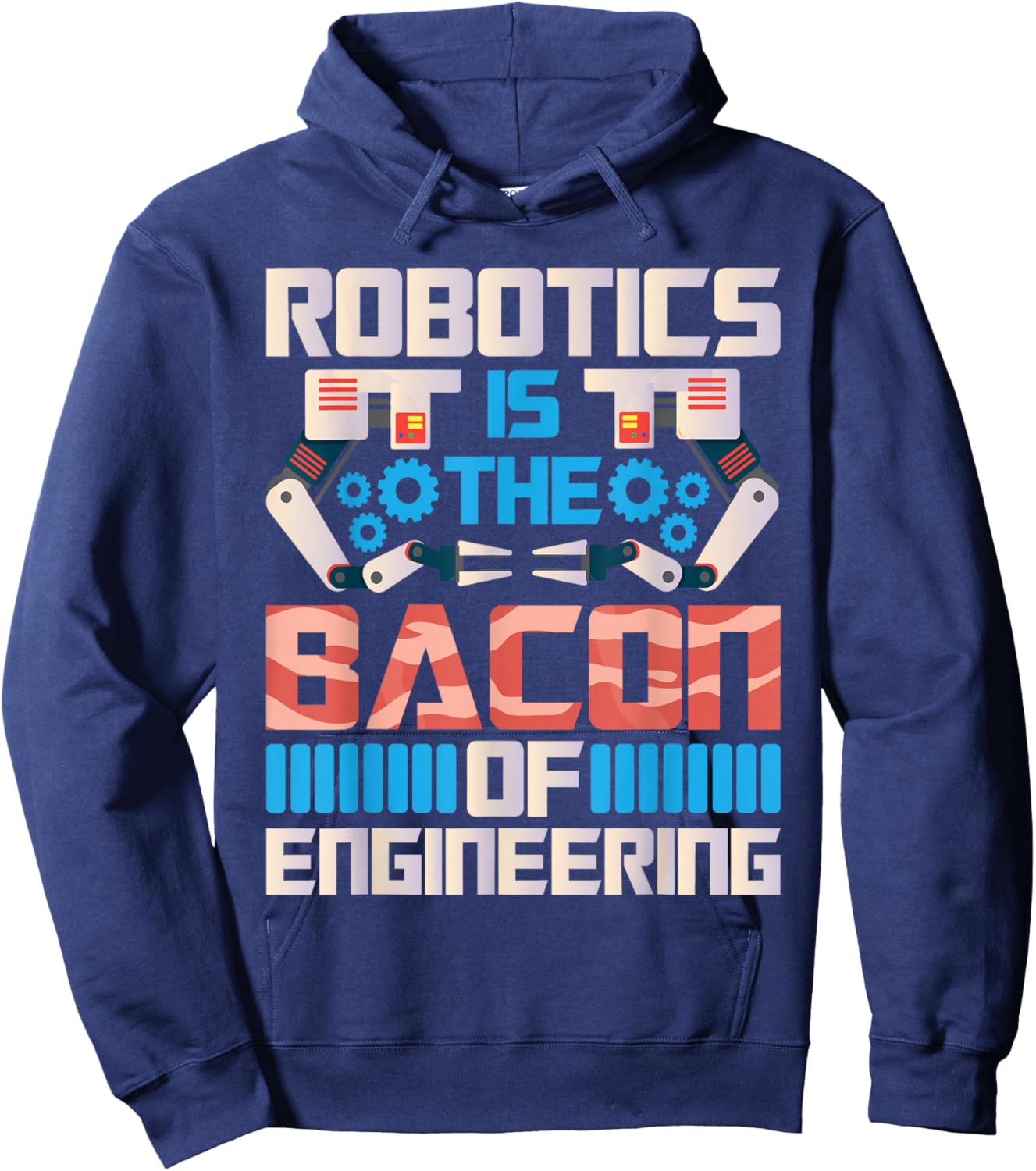 Robotics is The Bacon of Engineering - Robot Lover Builder Hoodie - Hoodie | Navy