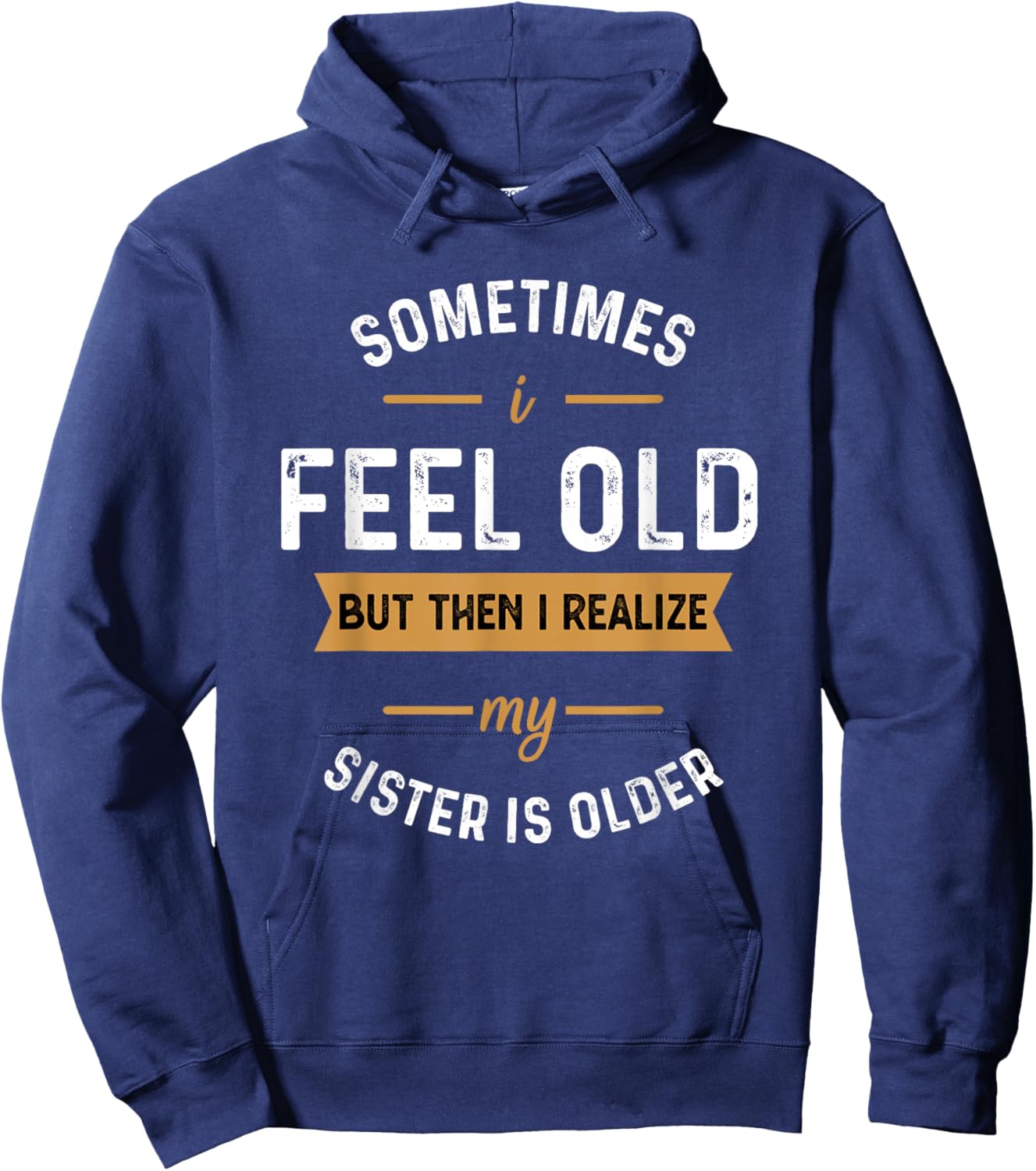 Sometimes I Feel Old but Then I Realize My Sister Is Older Hoodie - Hoodie | Navy