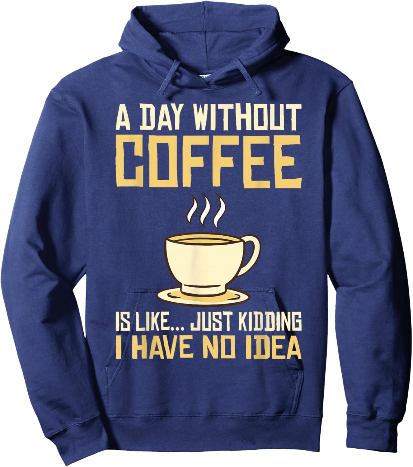 A Day without Coffee is like just kidding i have no idea Hoodie - Hoodie | Navy
