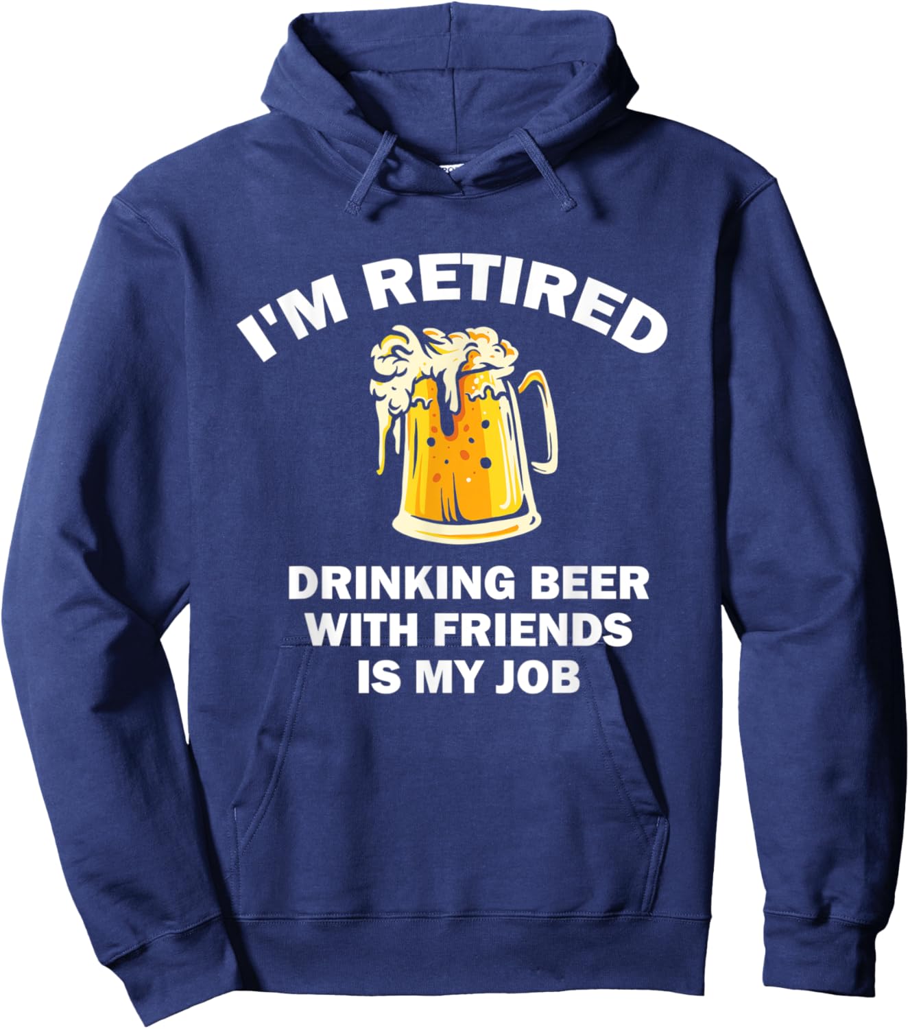 I'm Retired Drinking Beer With Friends Is My Job Retirement Hoodie - Hoodie | Navy