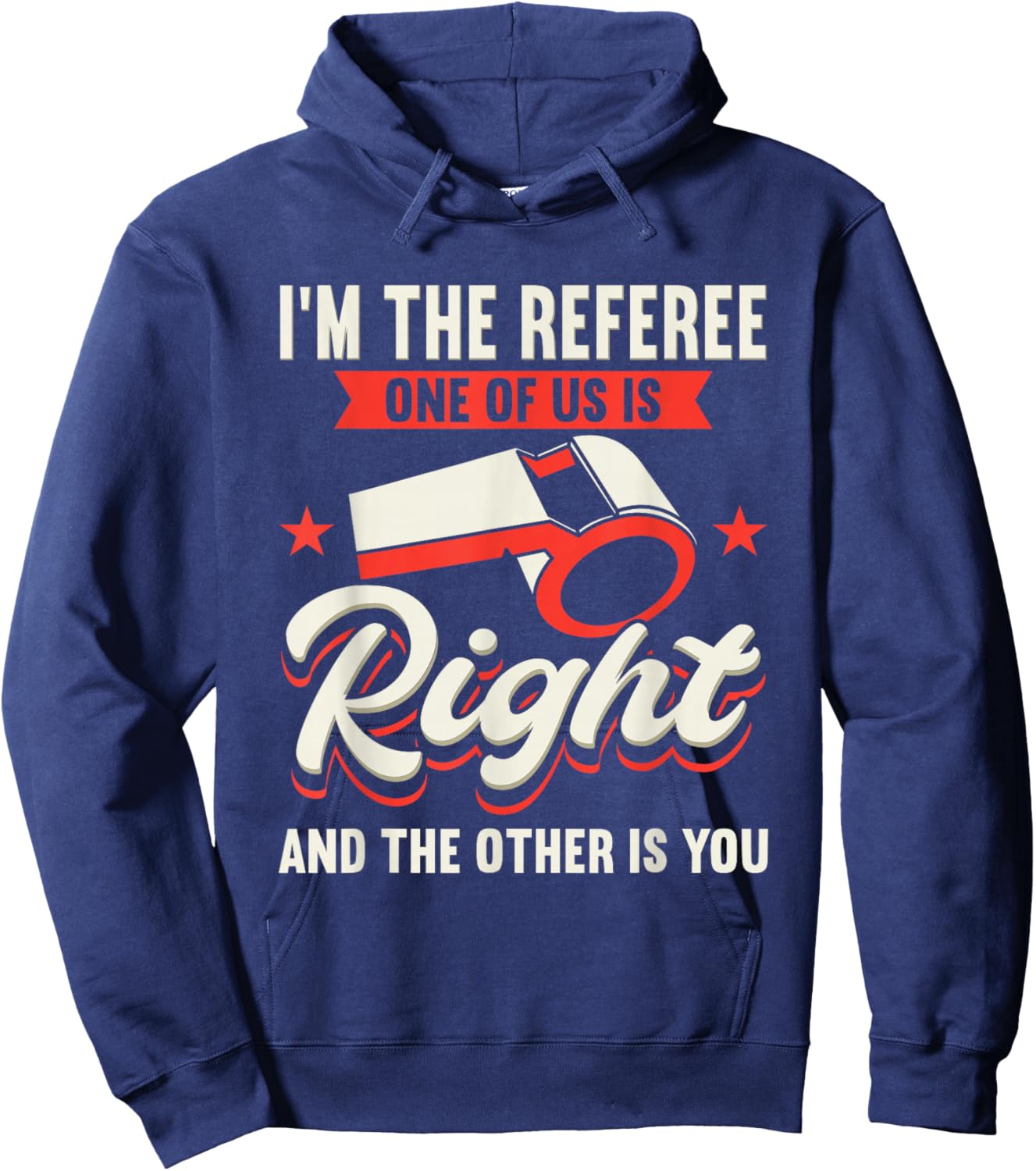 I'm The Referee One Of Us Is Right And The Other Is You Hoodie - Hoodie | Navy