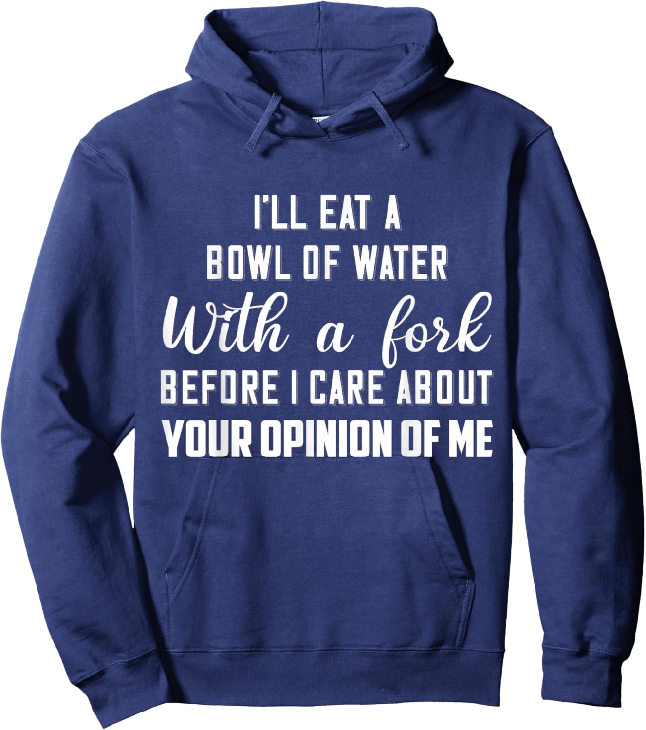 I’ll Eat A Bowl Of Water With A Fork Before I Care About Hoodie - Hoodie | Navy
