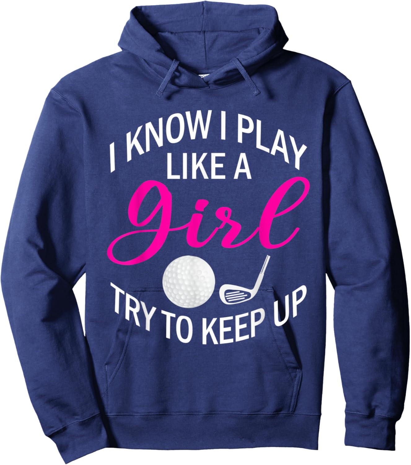 I Know I Play Like A Girl Try To Keep Up Golf Funny Golfing Hoodie - Hoodie | Navy