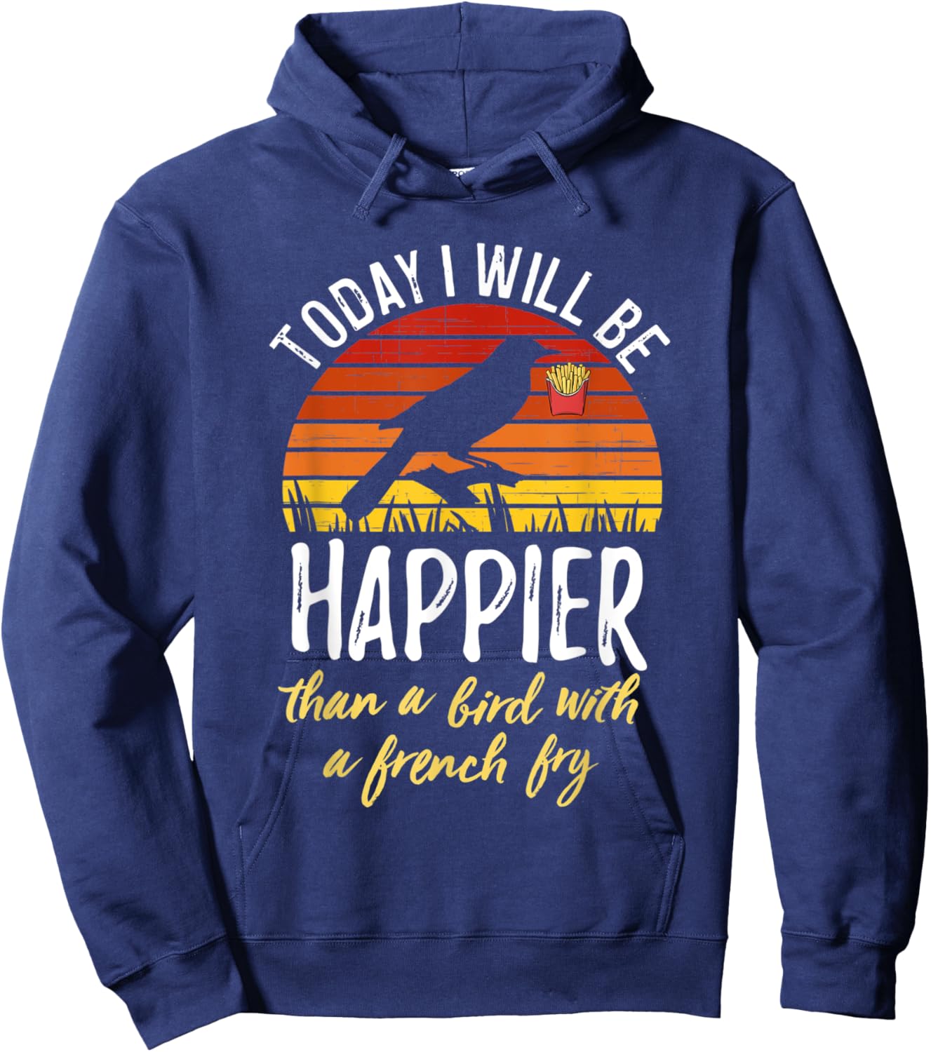 Today I Will Be Happier Than a Bird With a French Fry Funny Hoodie - Hoodie | Navy