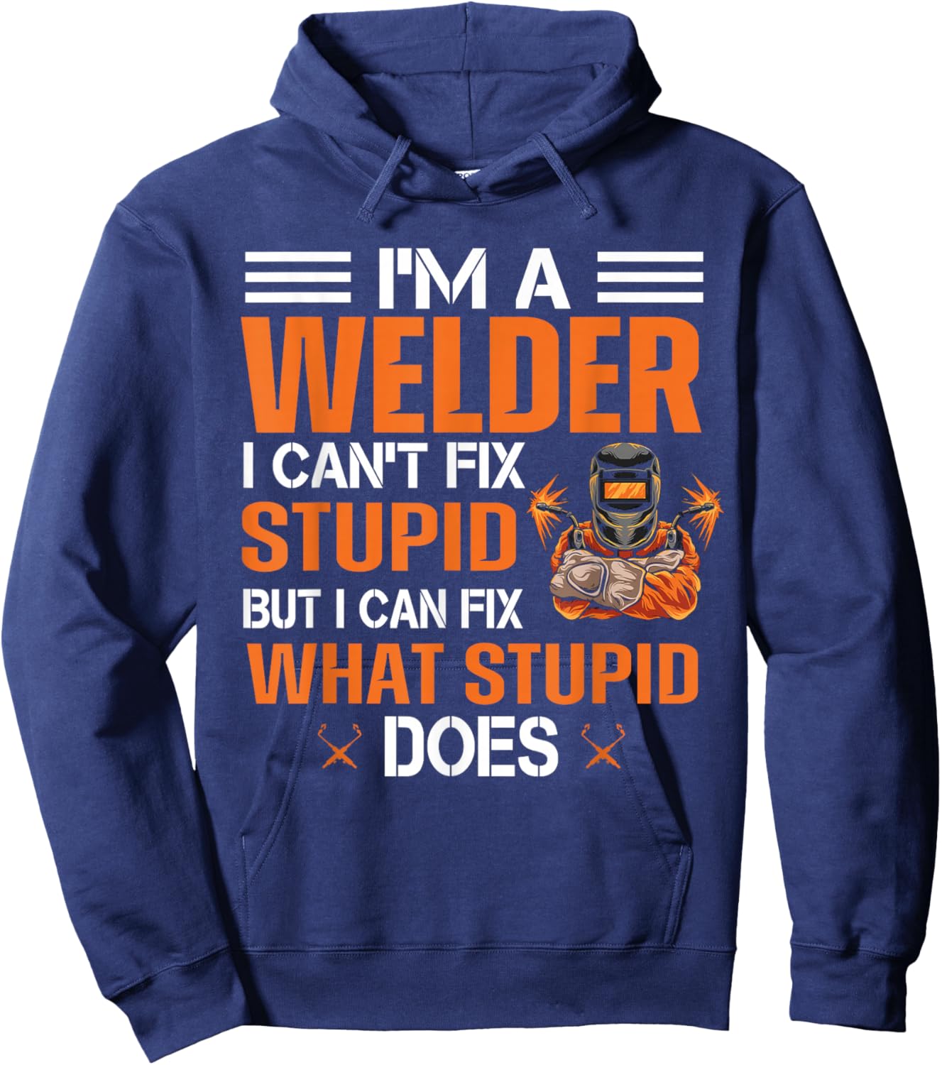 Funny Welder T shirt | I'm A Welder I Can't Fix Stupid Hoodie - Hoodie | Navy