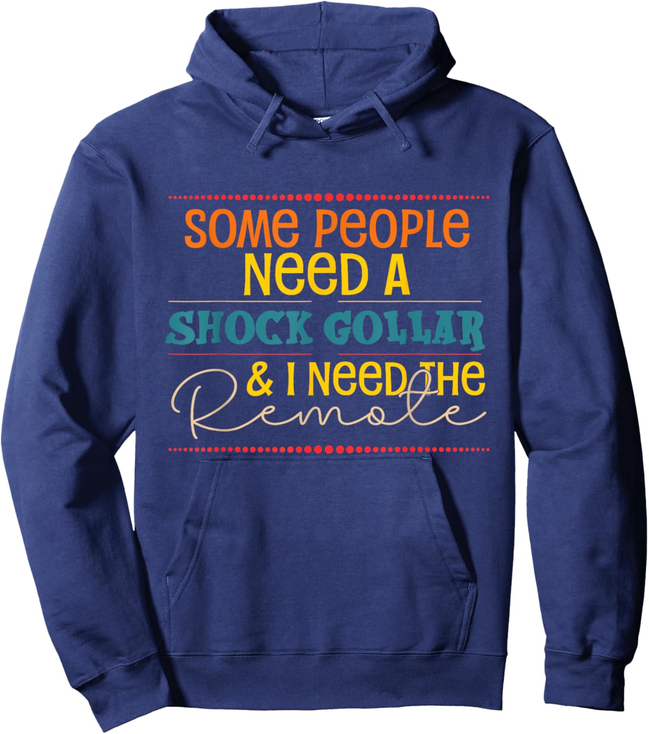 Some People Need A Shock Collar And I Need The Remote Hoodie - Hoodie | Navy