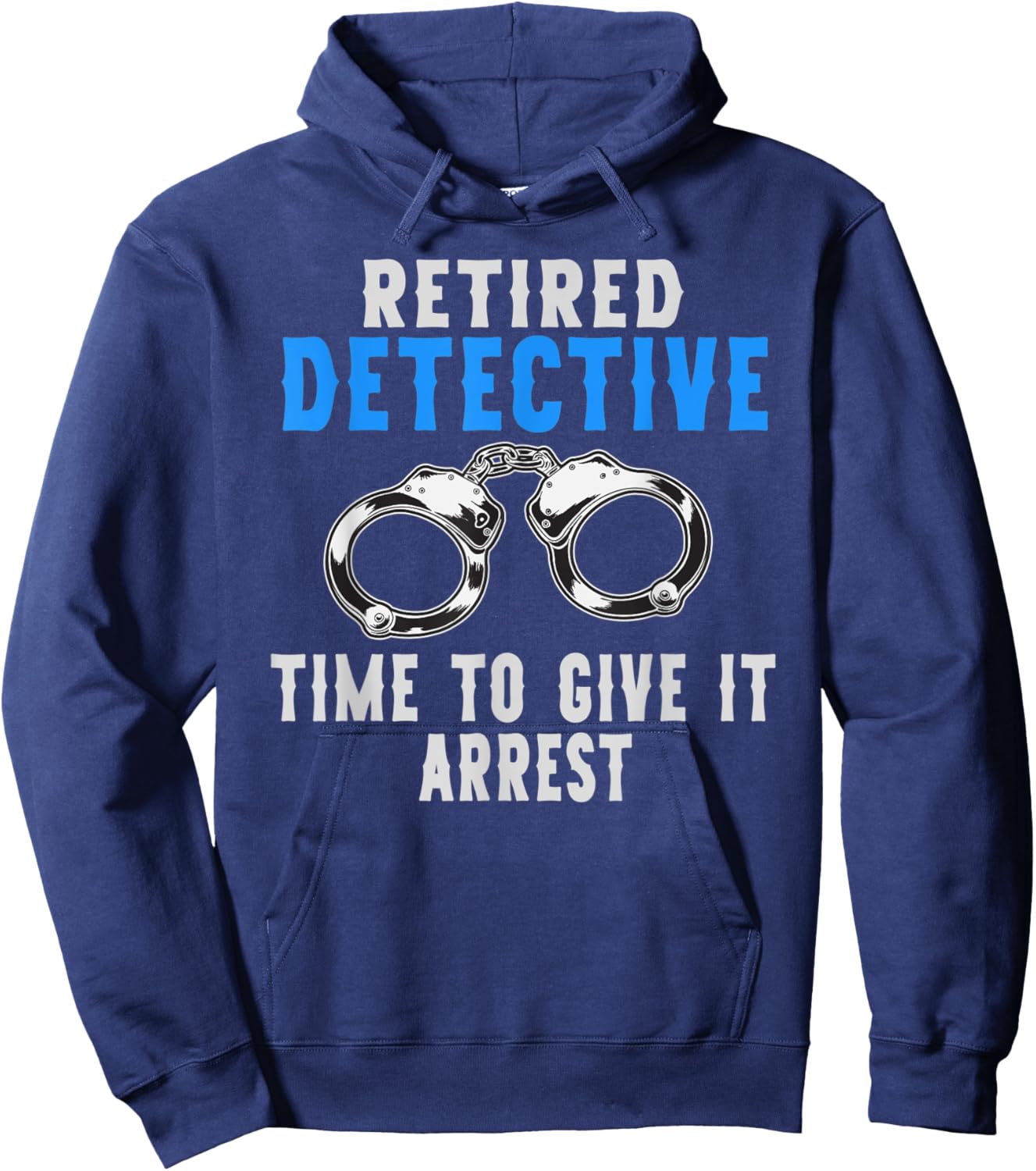 Retired Detective Time To Give It Arrest Pun Hoodie - Hoodie | Navy