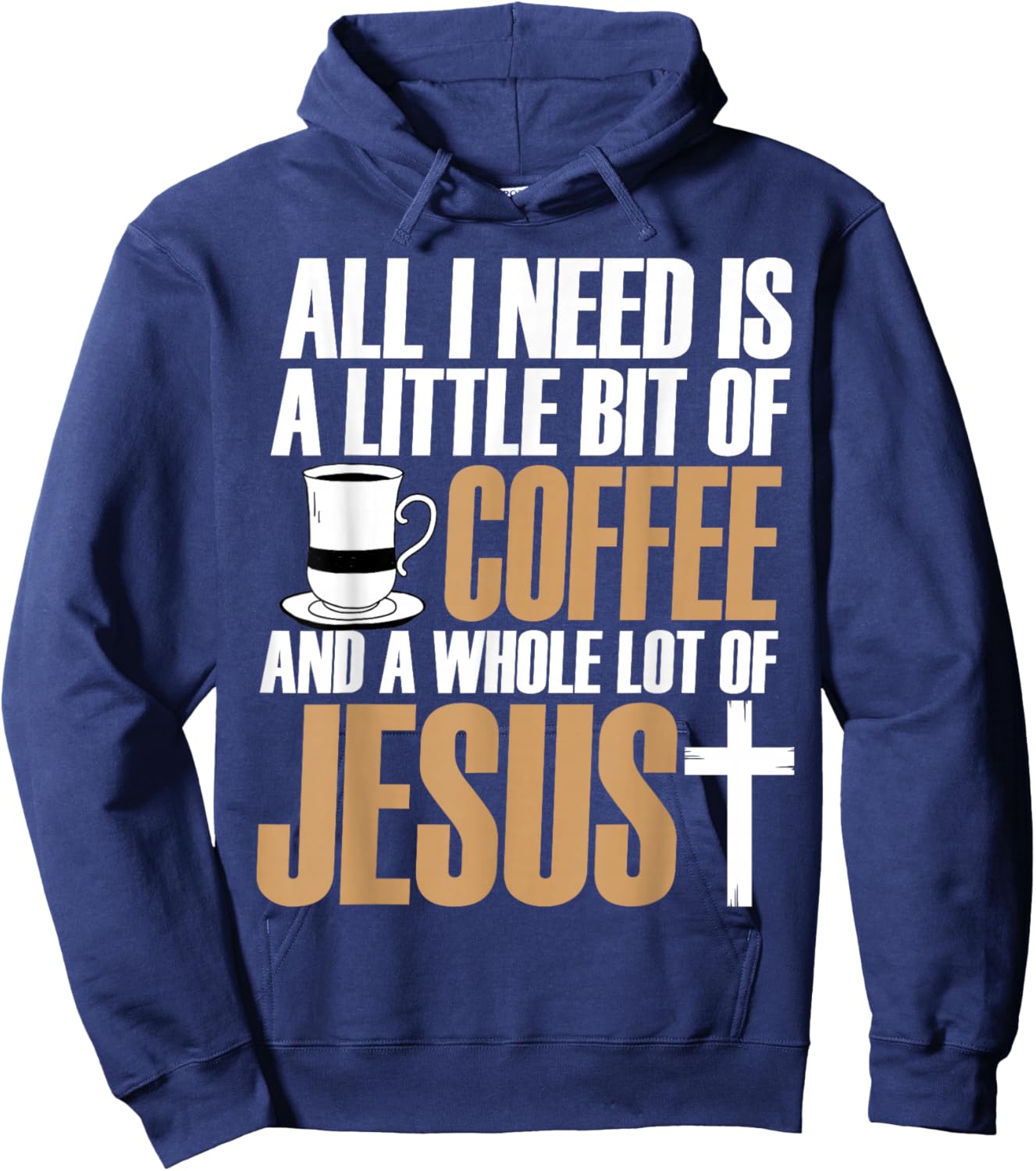 All I Need Is A Little Bit Of Coffee And A Whole Lot Jesus Hoodie - Hoodie | Navy