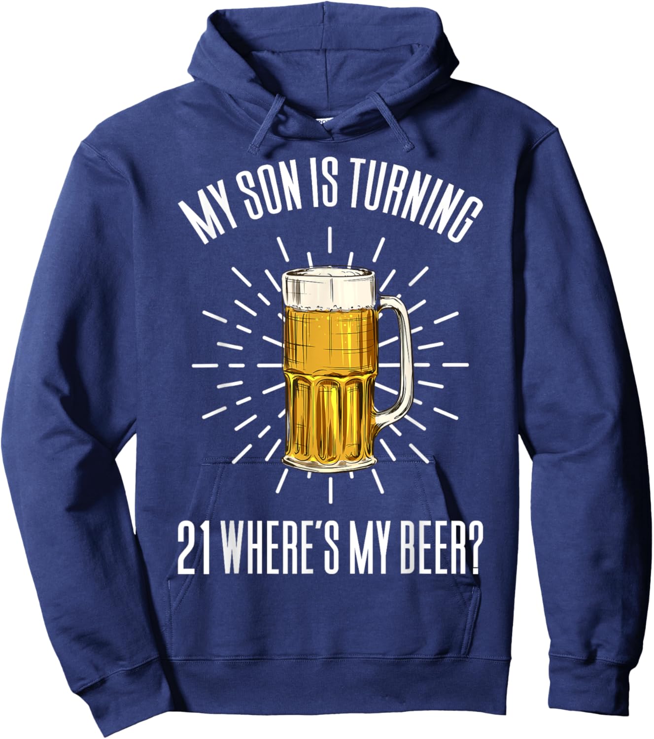 My Son Is Turning 21 Where's My Beer Hoodie - Hoodie | Navy