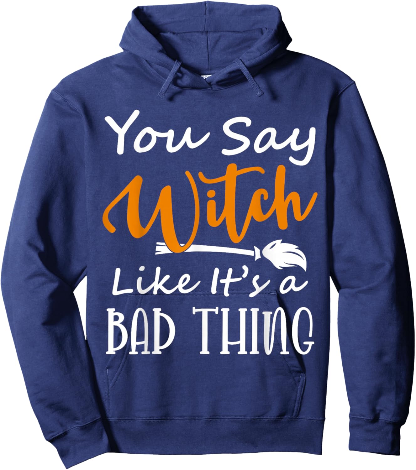 You Say Witch like it's a Bad Thing Halloween Costume Idea Hoodie - Hoodie | Navy