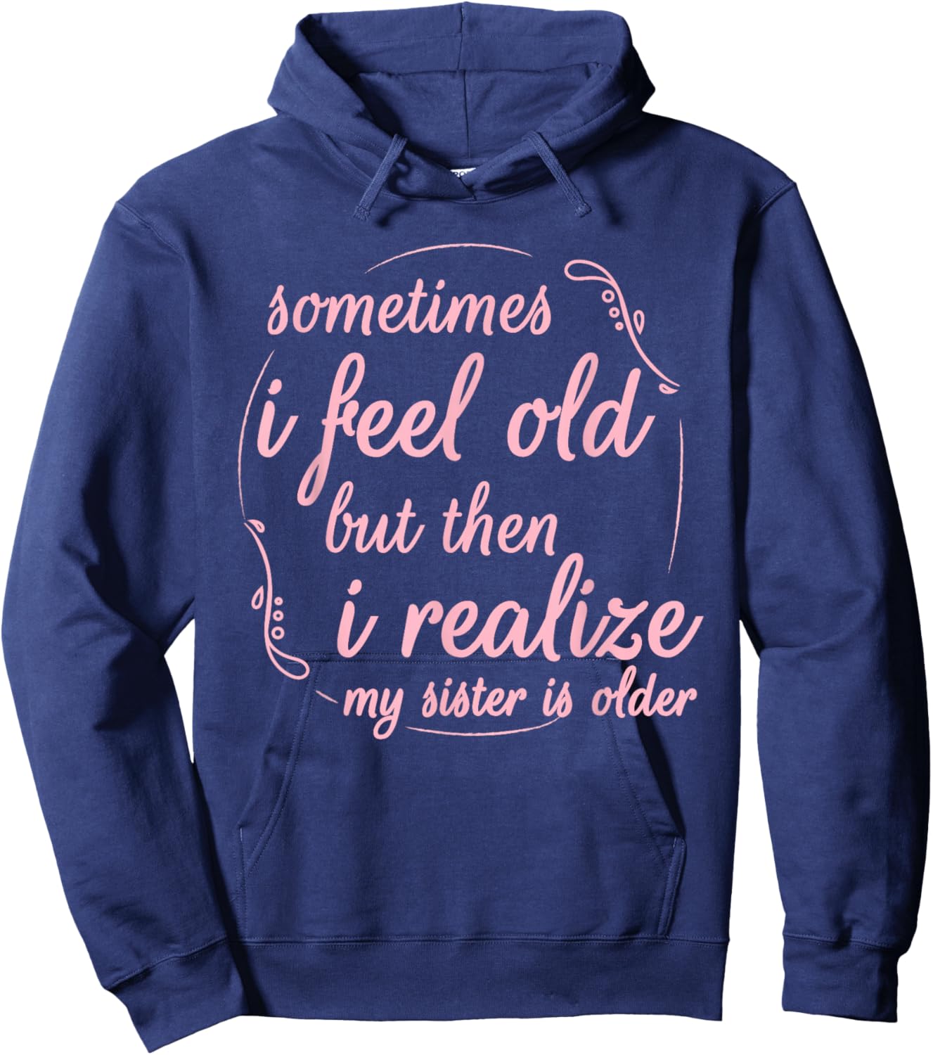 Sometimes I Feel Old But Then I Realize My Sister is Older Hoodie - Hoodie | Navy