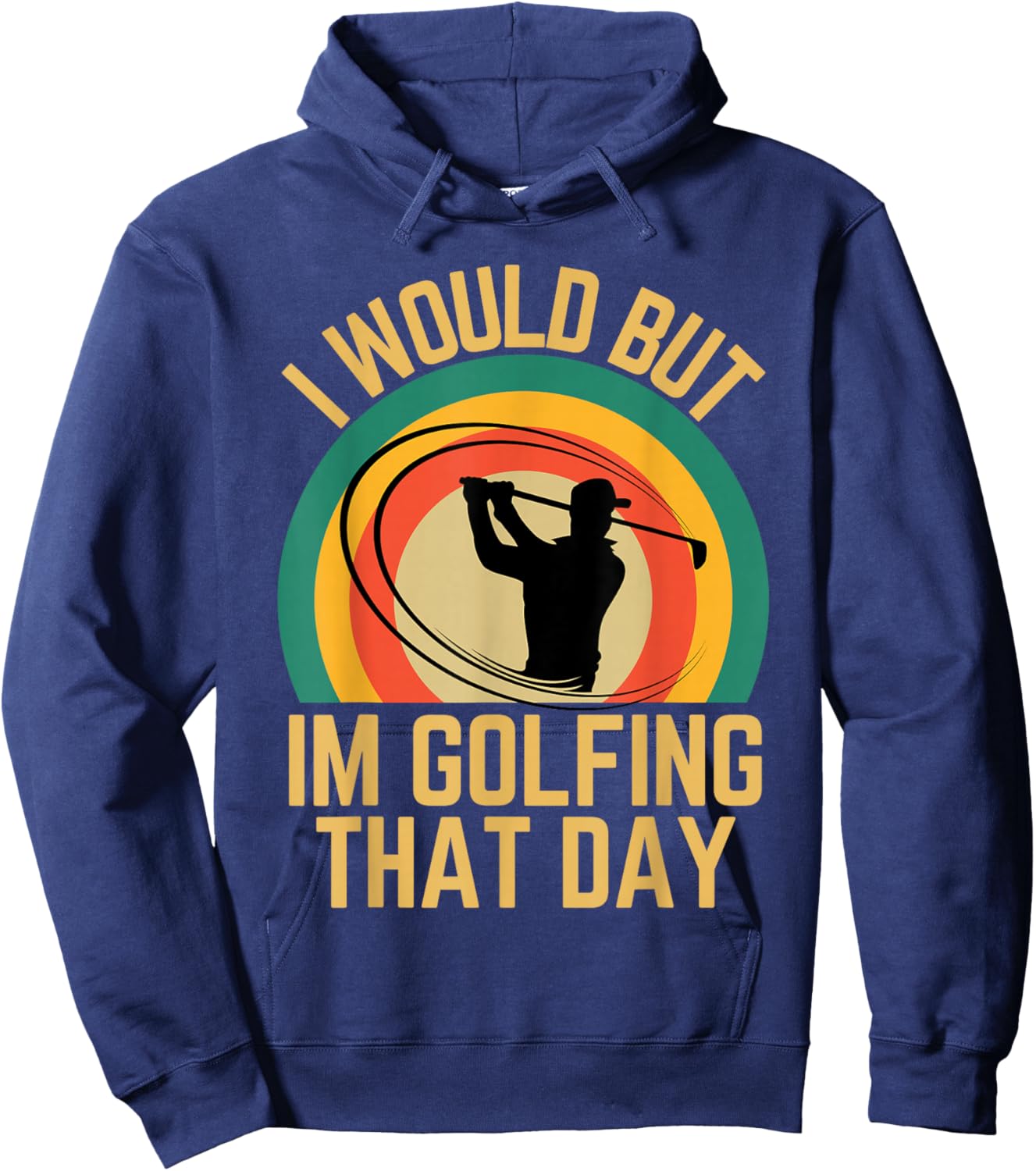 I Would But Im Golfing That Day Golf Humor Love To Golf Hoodie - Hoodie | Navy