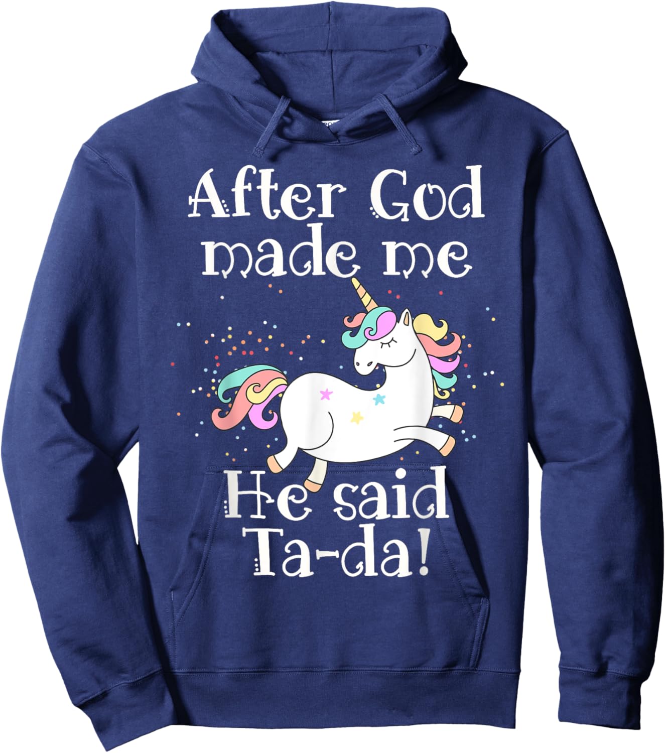 After God made me He said Tada unicorn Hoodie - Hoodie | Navy