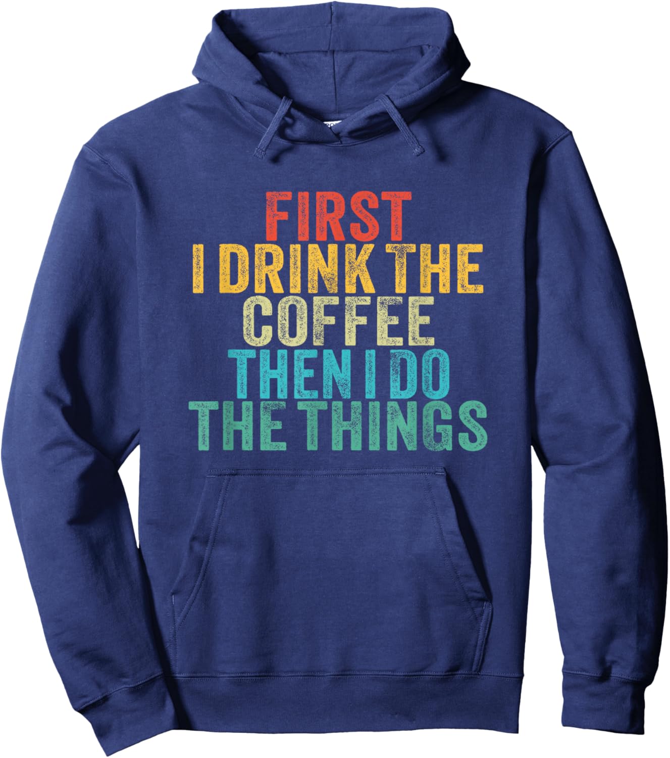 Funny First I Drink The Coffee Then I Do The Things Saying Hoodie - Hoodie | Navy