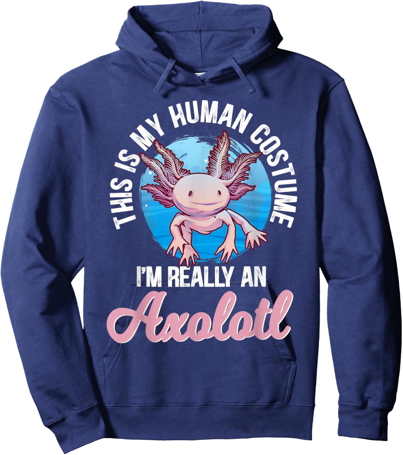 This Is My Human Costume I'm Really An Axolotl Hoodie - Hoodie | Navy