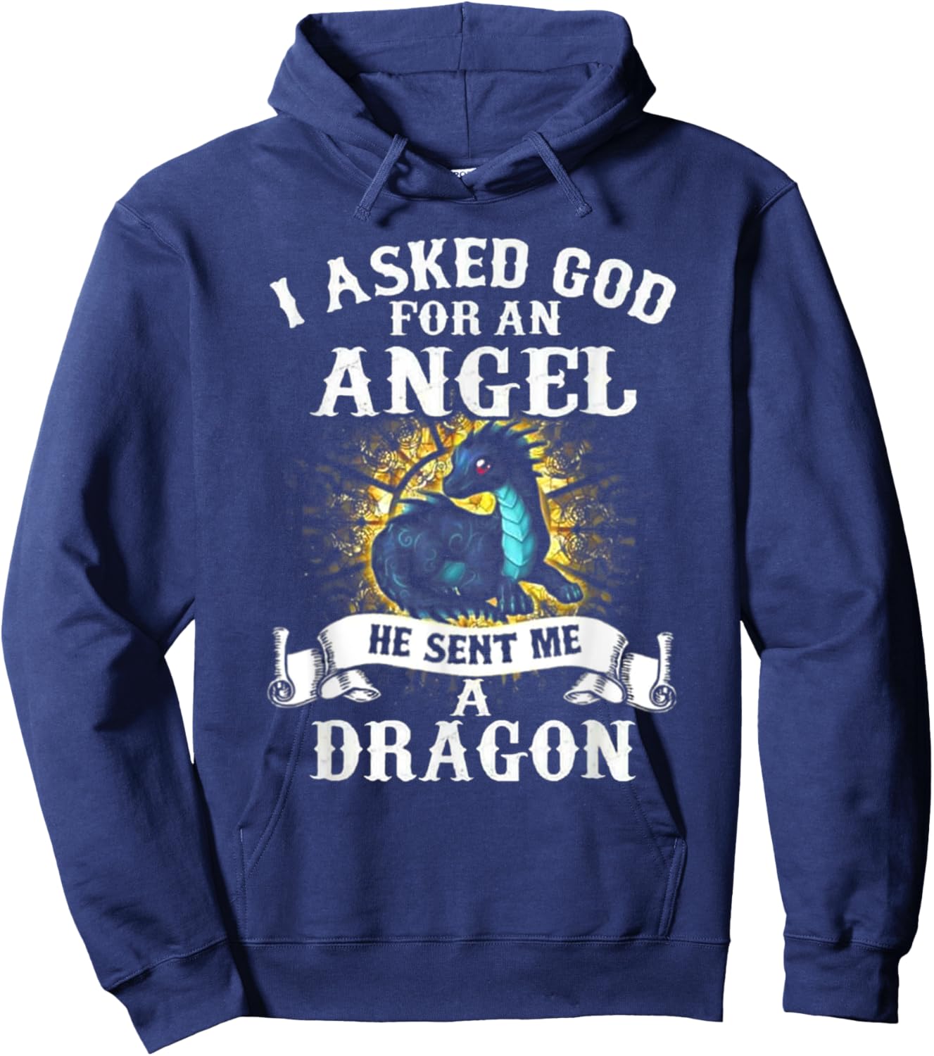 I Asked God For An Angel He Sent Me A Dragon Hoodie - Hoodie | Navy