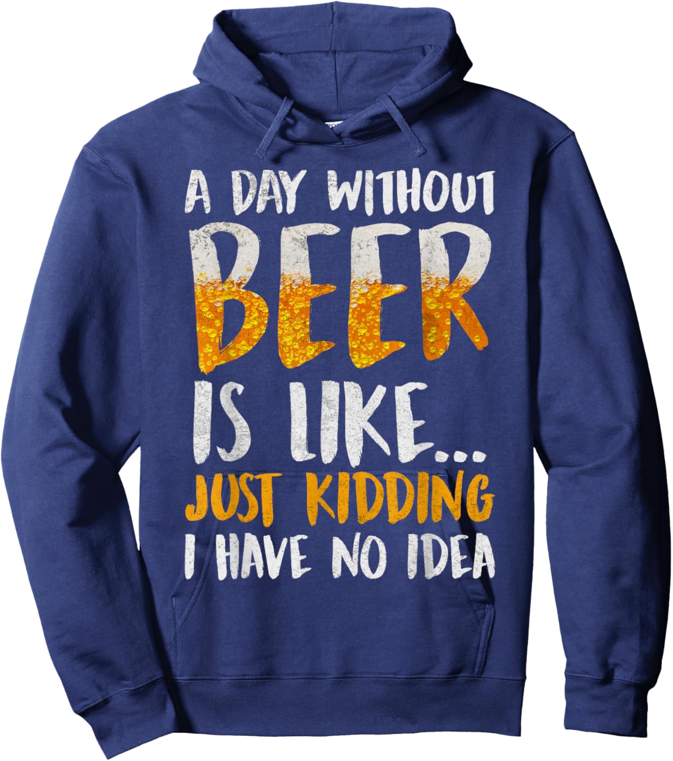 A Day Without Beer Is Like Just Kidding I Have No Idea Hoodie - Hoodie | Navy