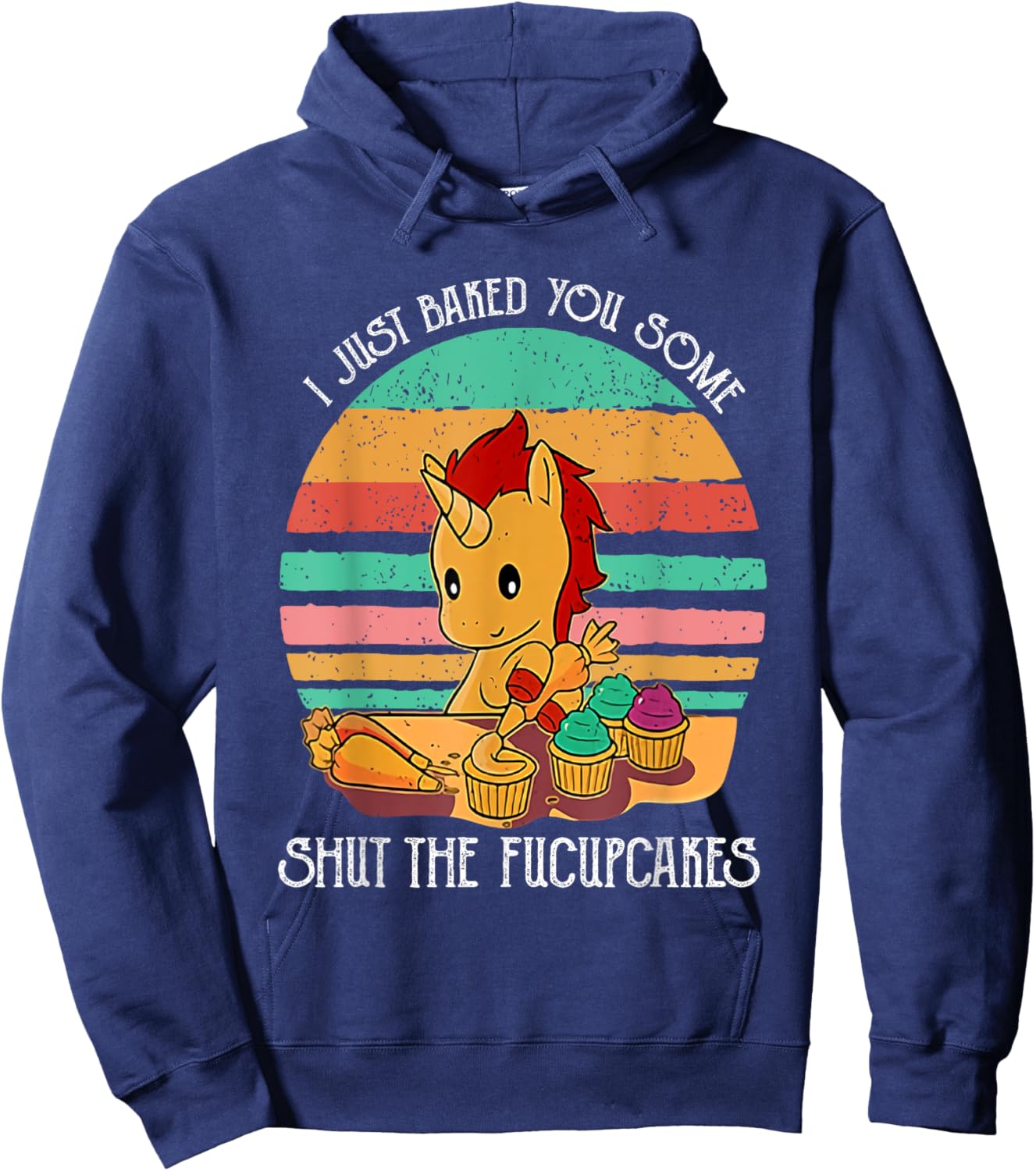 Funny Unicorn I Just Baked You Some Shut The Fucupcakes Hoodie - Hoodie | Navy