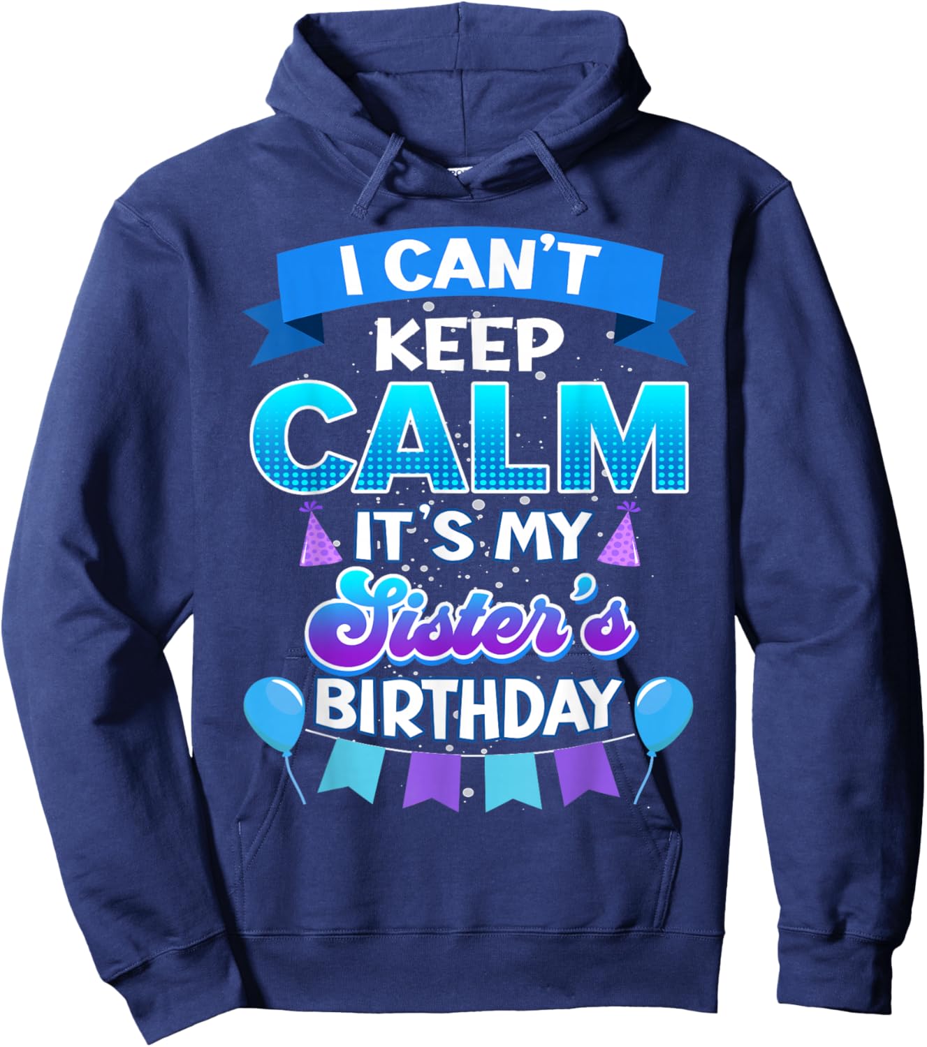 I Cant Keep Calm Its My Sister Birthday Shirt Bday Hoodie - Hoodie | Navy