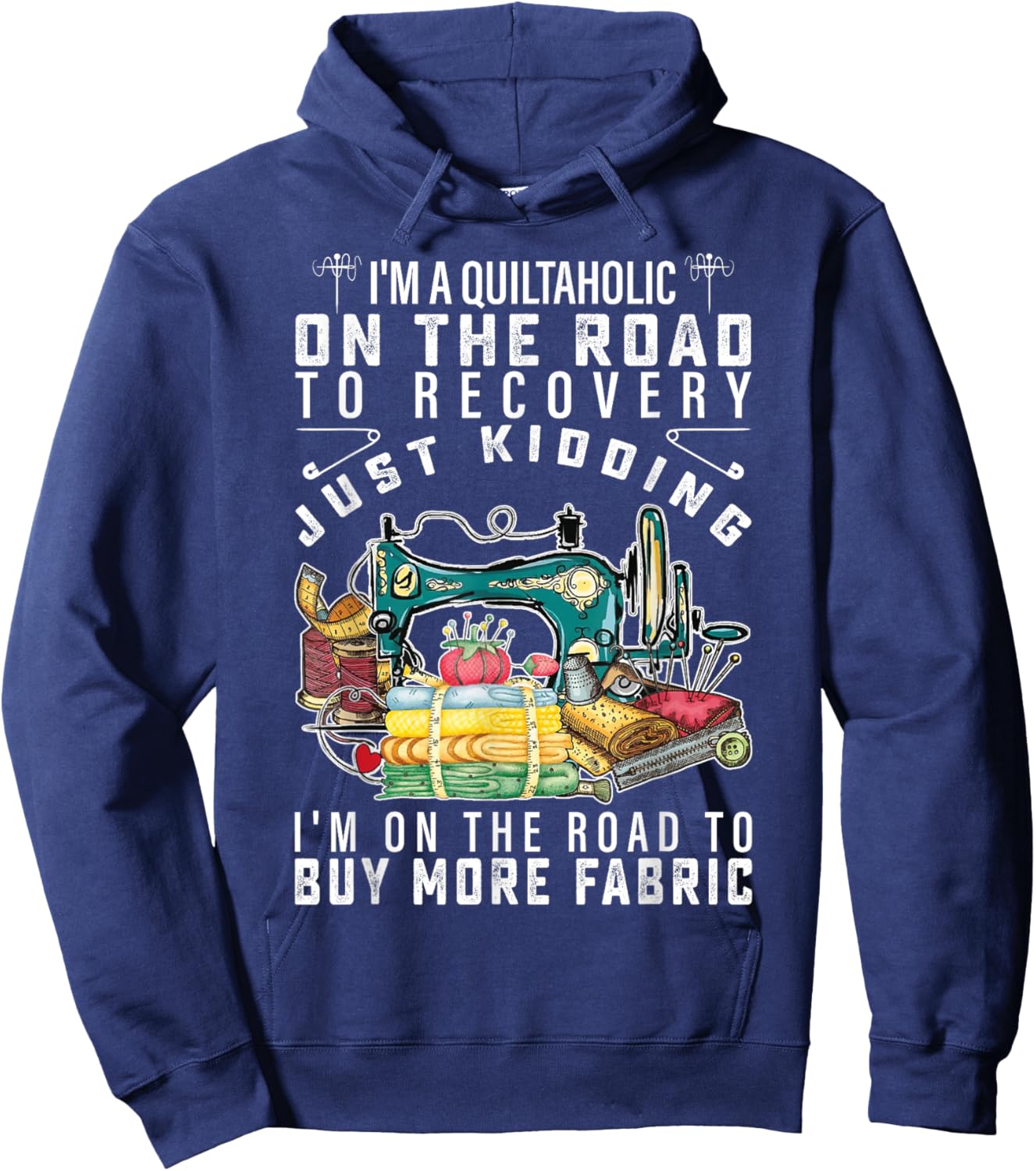 I Am A Quiltaholic On The Road To Recovery Just Kidding Hoodie - Hoodie | Navy