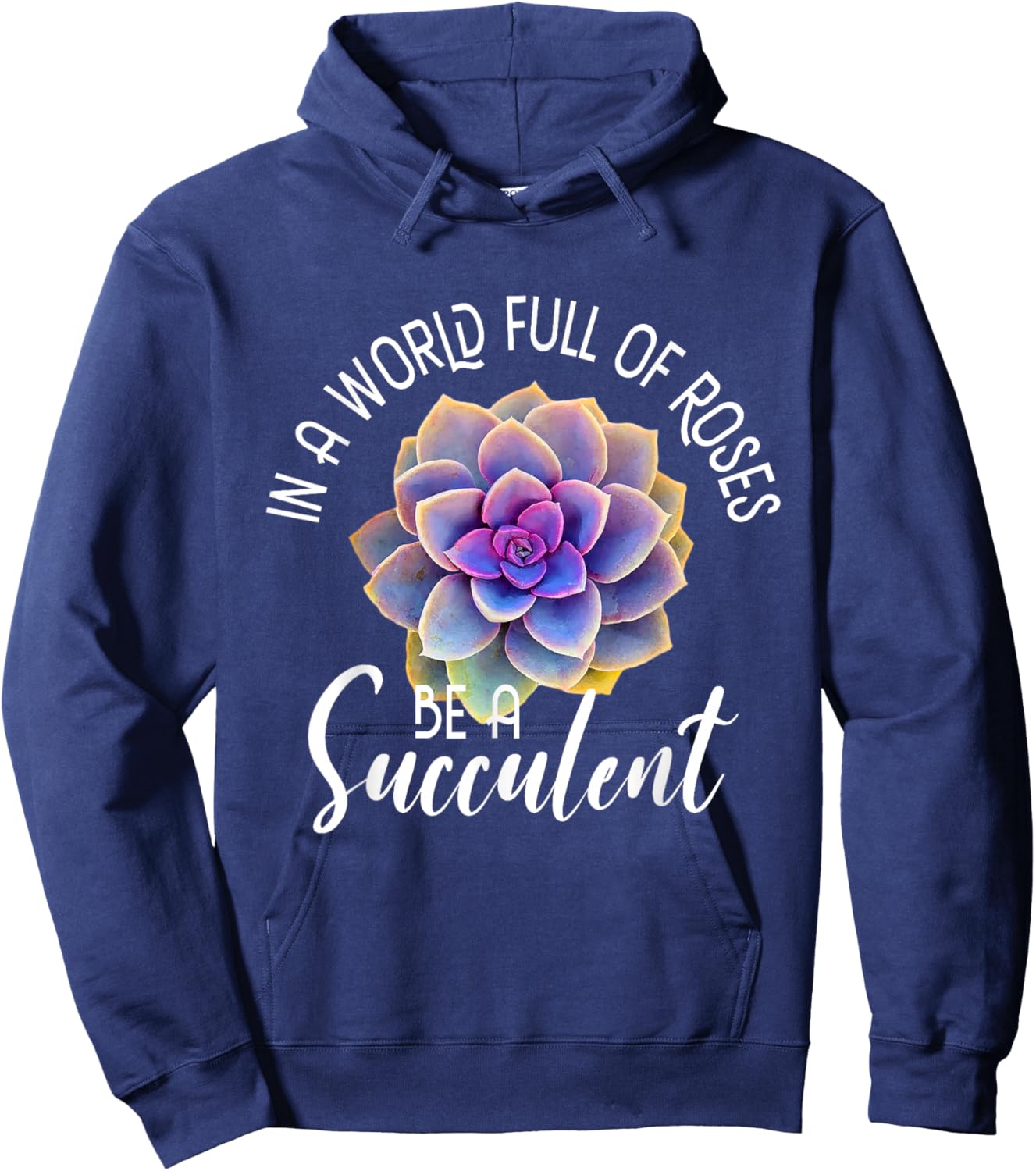 In A World Full Of Roses Be A Succulent - Gardener Gardening Hoodie - Hoodie | Navy