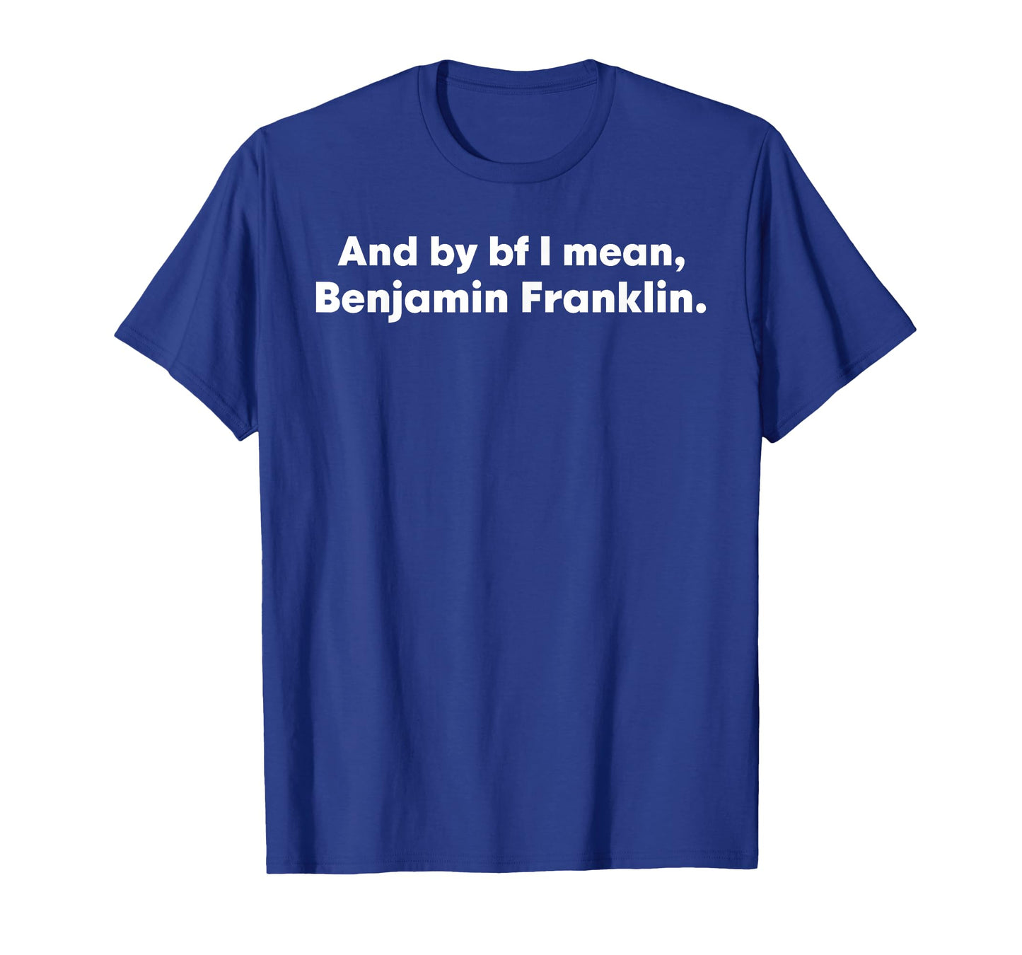 And By Bf I Mean Benjamin Franklin T-Shirt