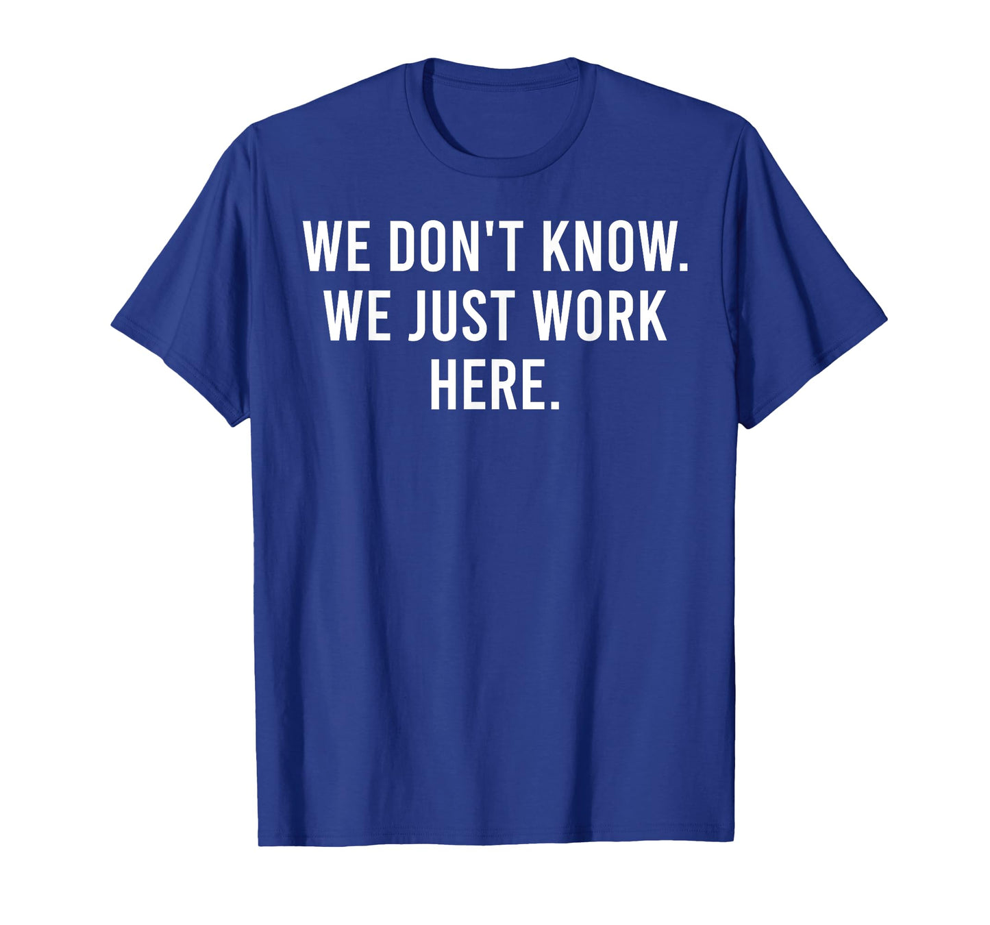 We Don't Know We Just Work Here Funny Work Job Colleagues T-Shirt