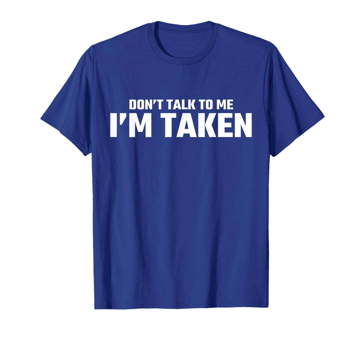 Donβt Talk To Me Iβm Taken T-Shirt