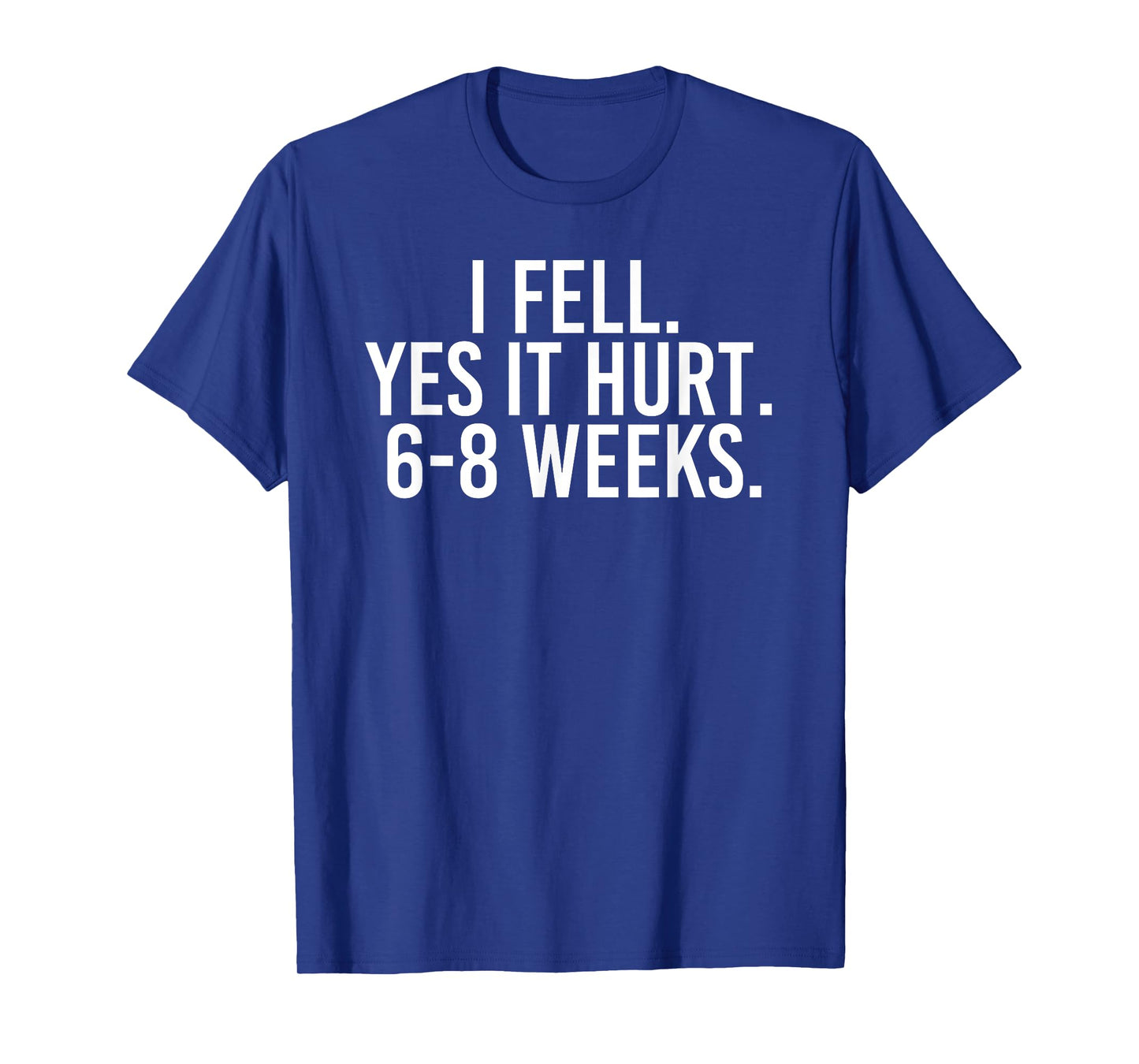 I FELL YES IT HURT 6-8 WEEKS Funny Broken Bone Arm Gift Idea T-Shirt