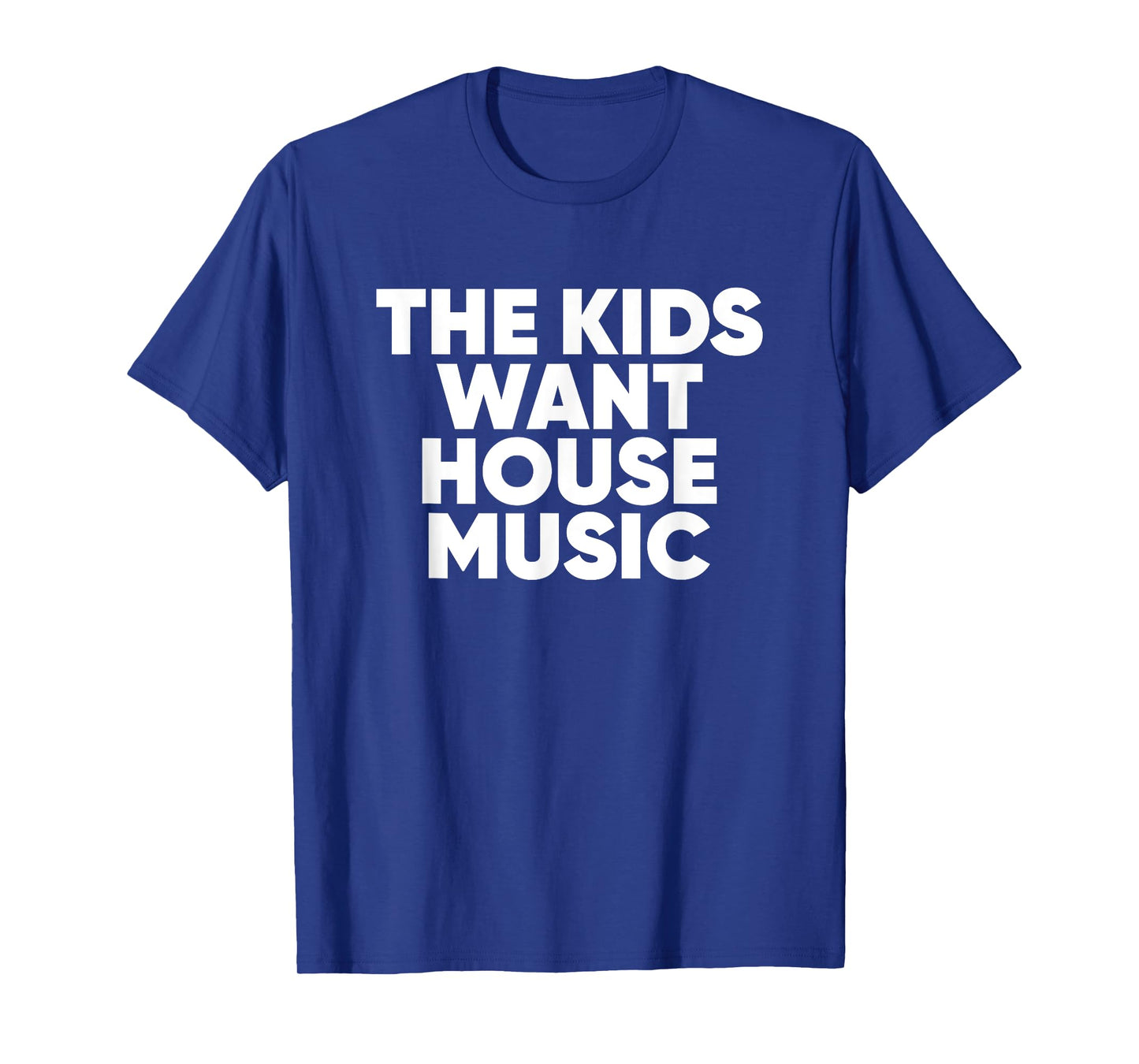 The Kids Want House Music - EDM Quote T-Shirt