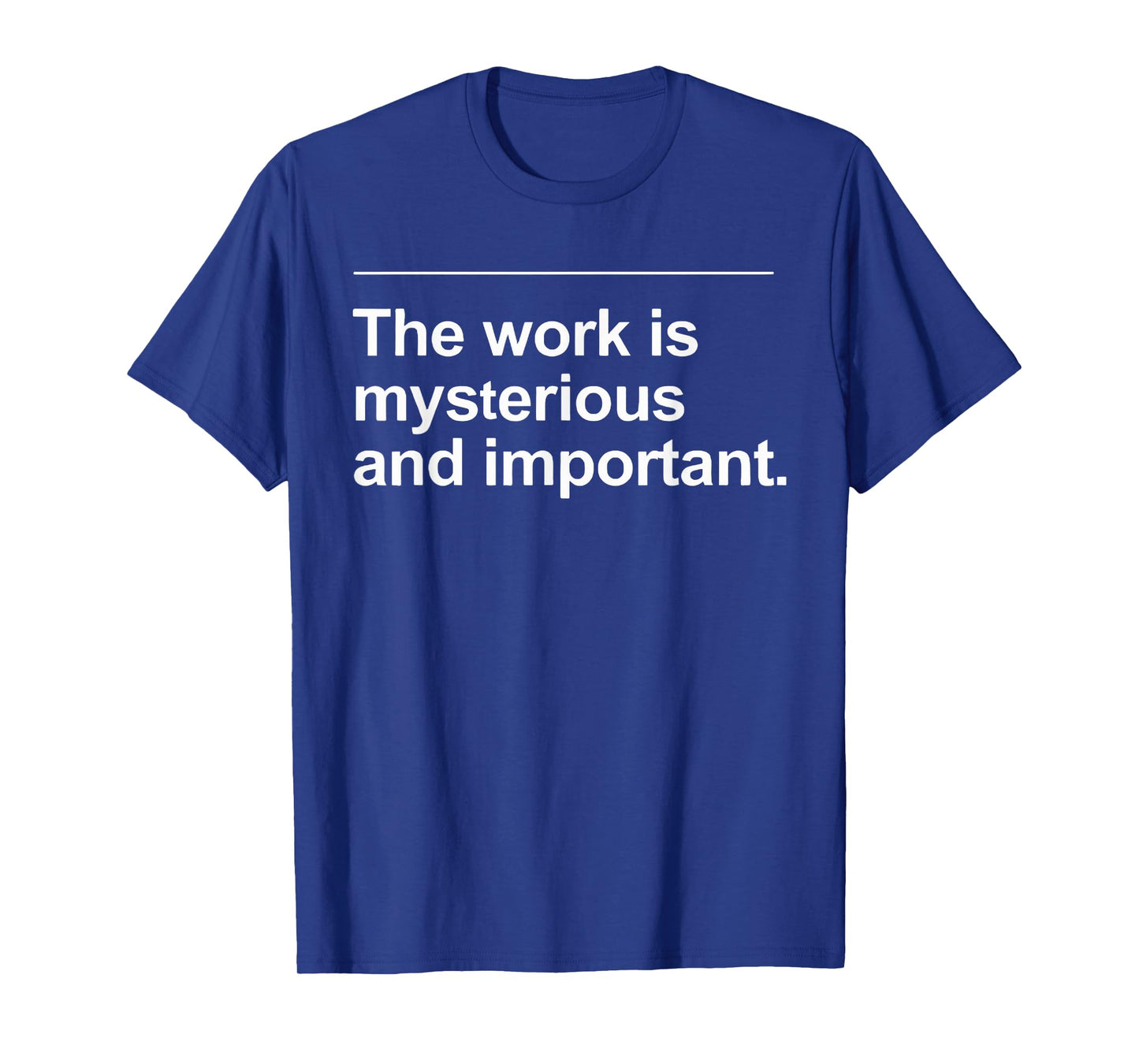The Work Is Mysterious And Important Funny Quote Saying T-Shirt