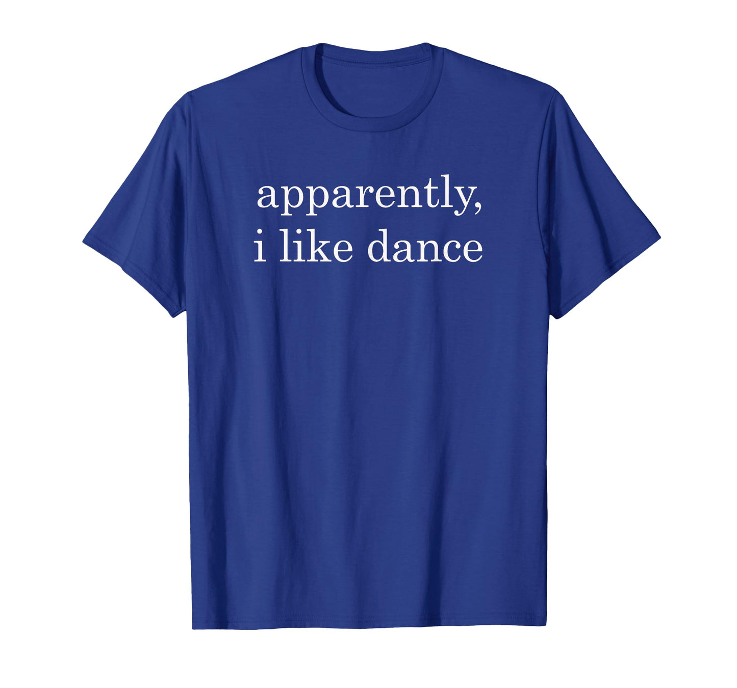 Apparently I Like Dance Funny T-Shirt