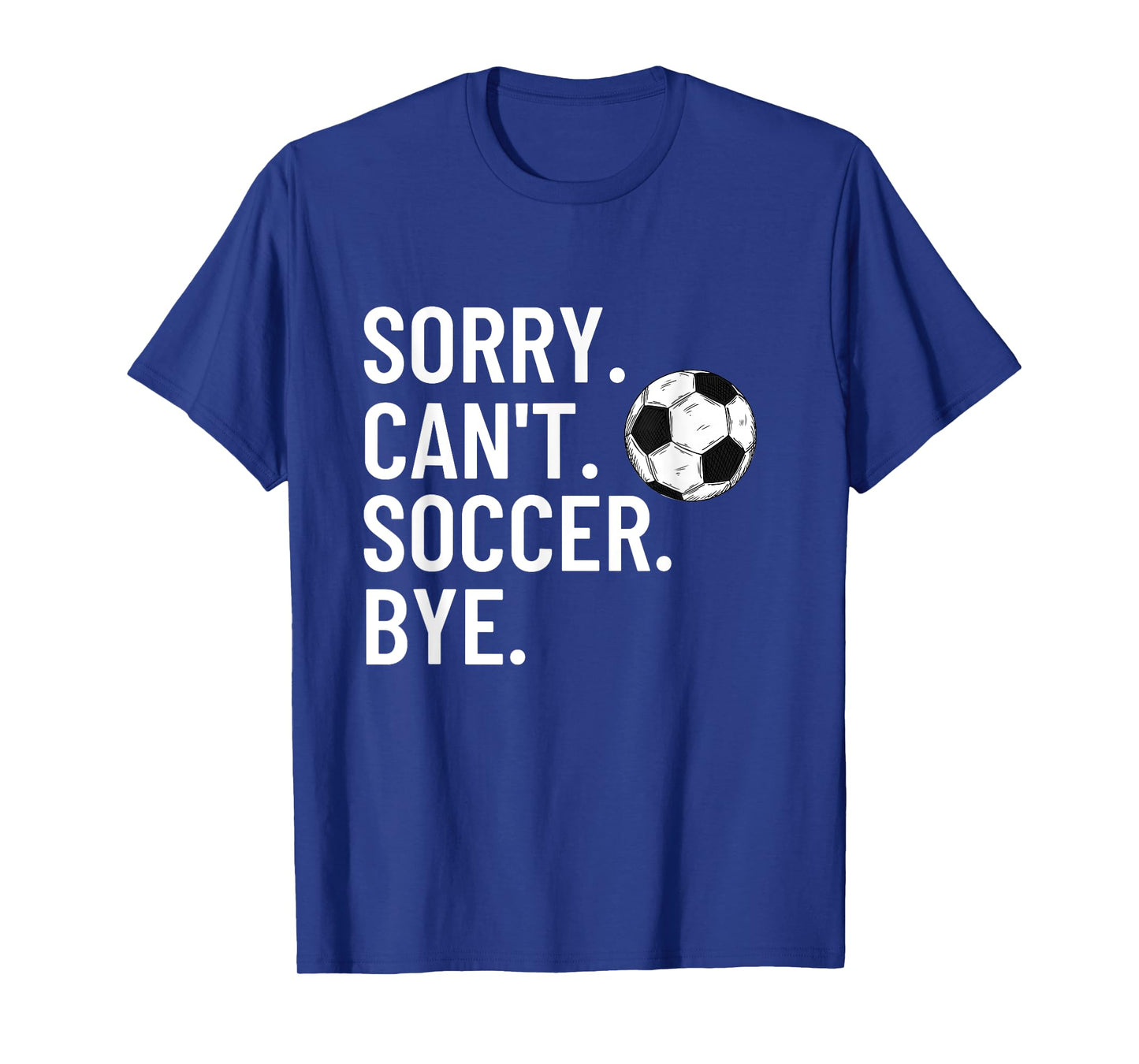 Sorry Can't Soccer Bye Funny Soccer Lover Humor T-Shirt