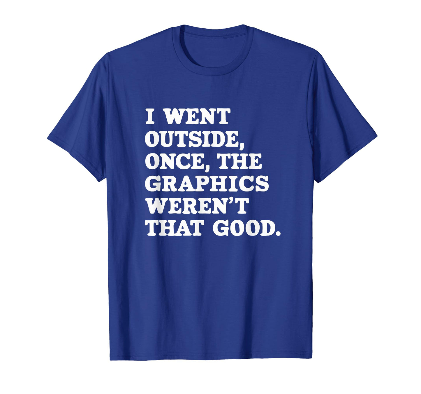 I Went Outside Once The Graphics Weren't That Good Gamer T-Shirt