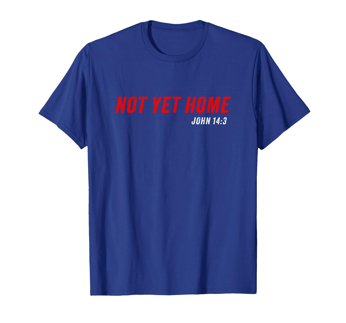 John 14:3 Heaven Quote of Jesus Christ β Not Yet Home T-Shirt