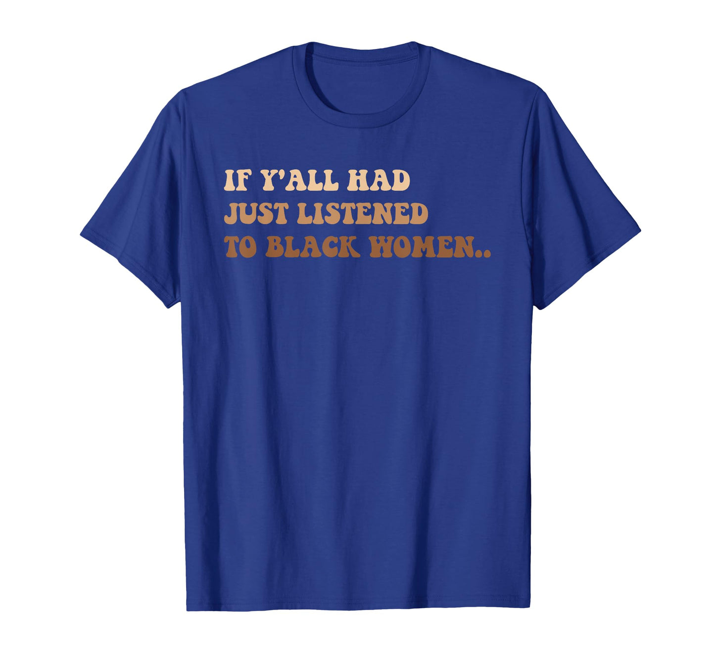 If Y'all Had Just Listened To Black Women T-Shirt