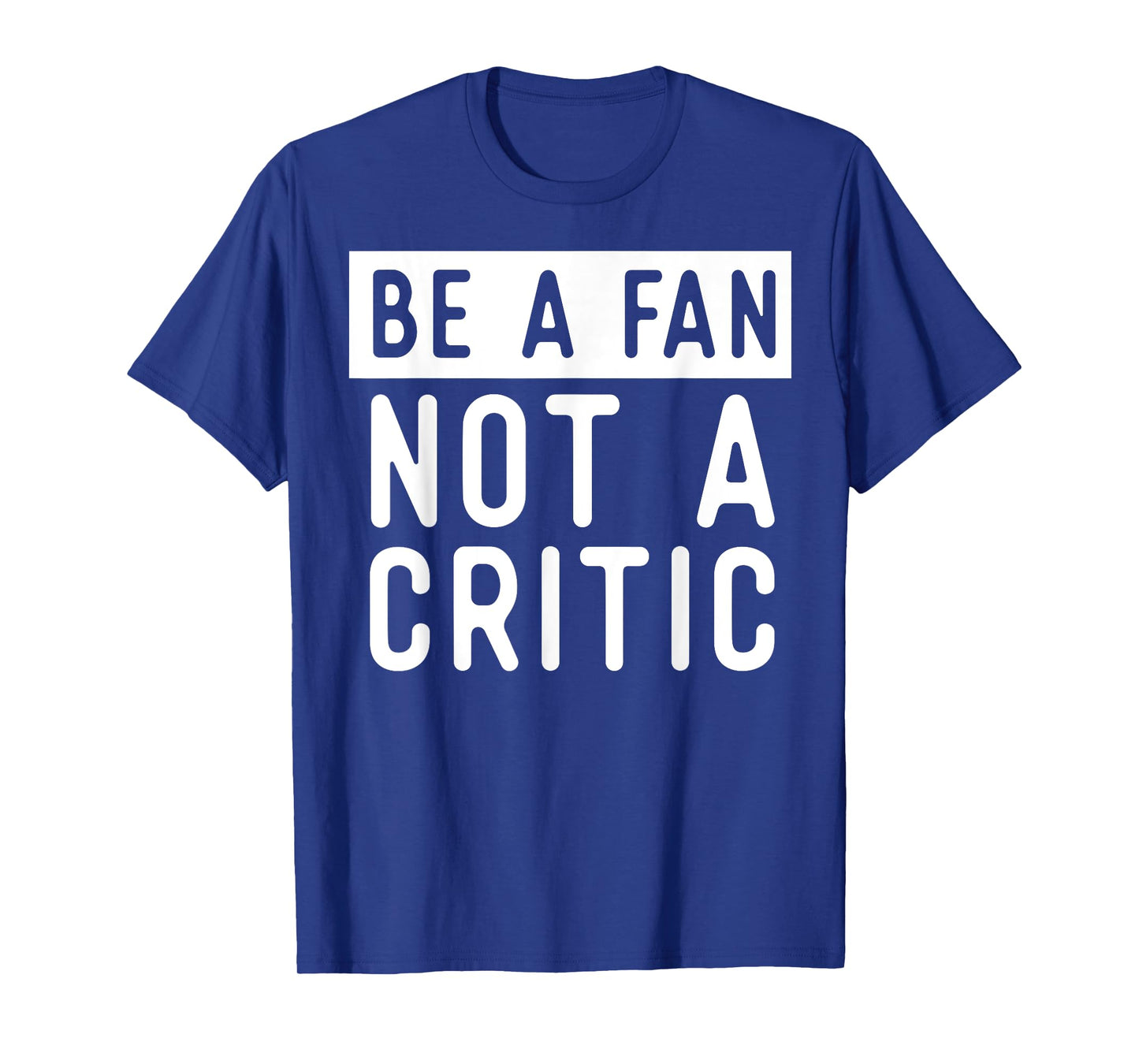 Be A Fan Not A Critic Shirt Hip Hop Music T-Shirt T-Shirt