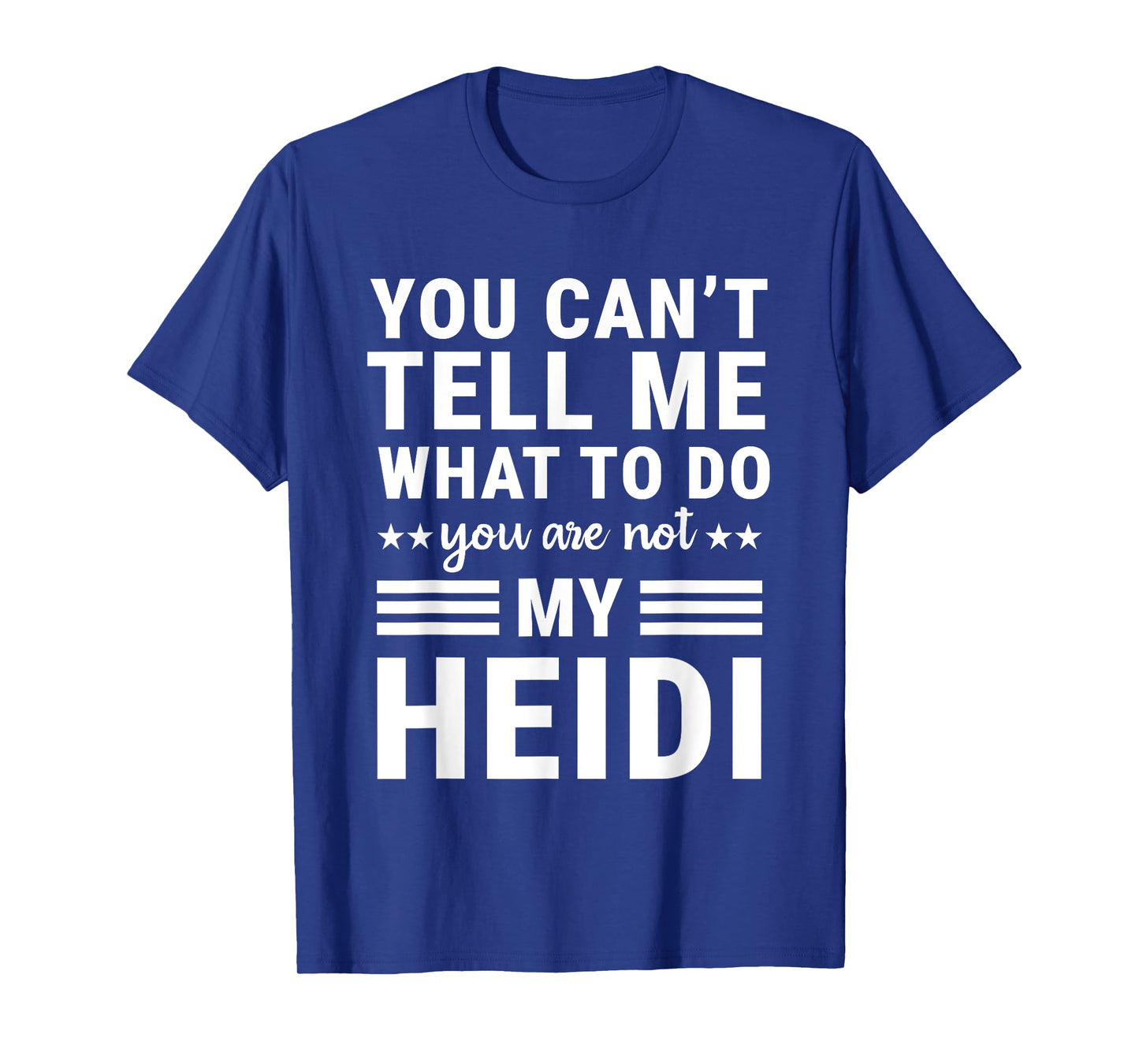 You Canβt Tell Me What to Do Youβre Not My Heidi T-Shirt