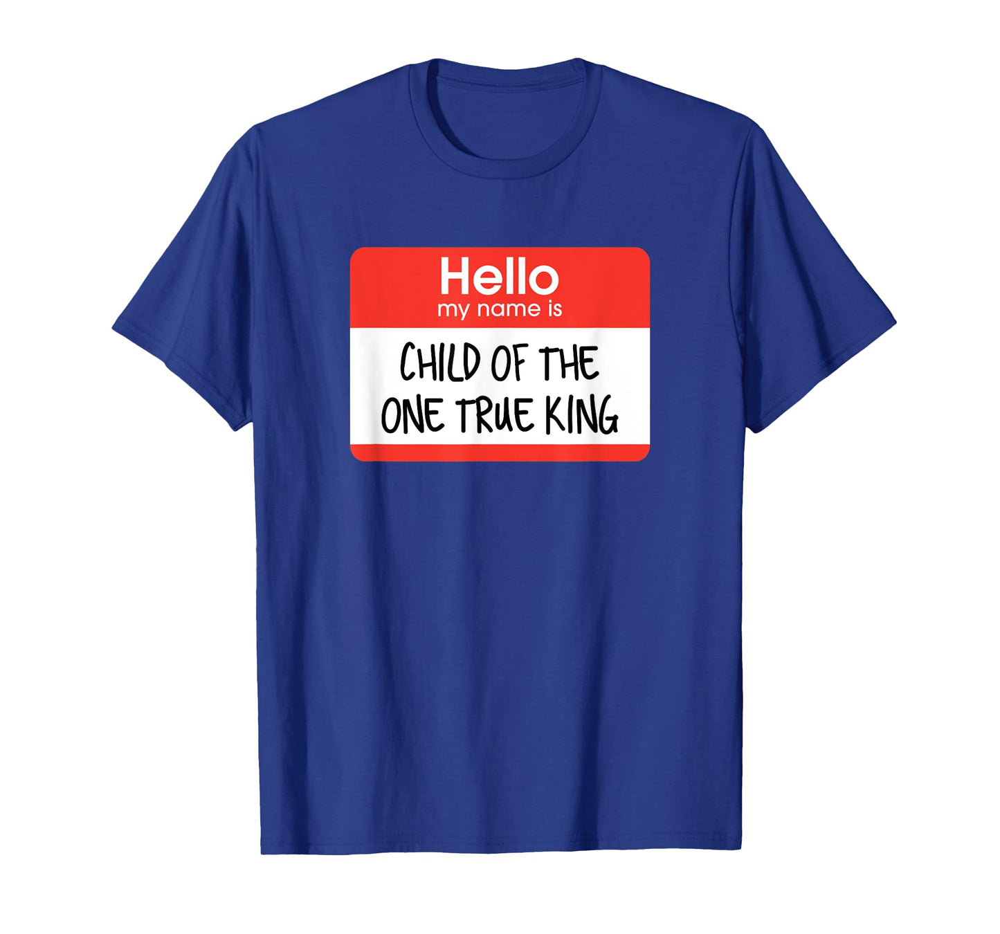 Hello My Name Is Child Of The One True King T-Shirt