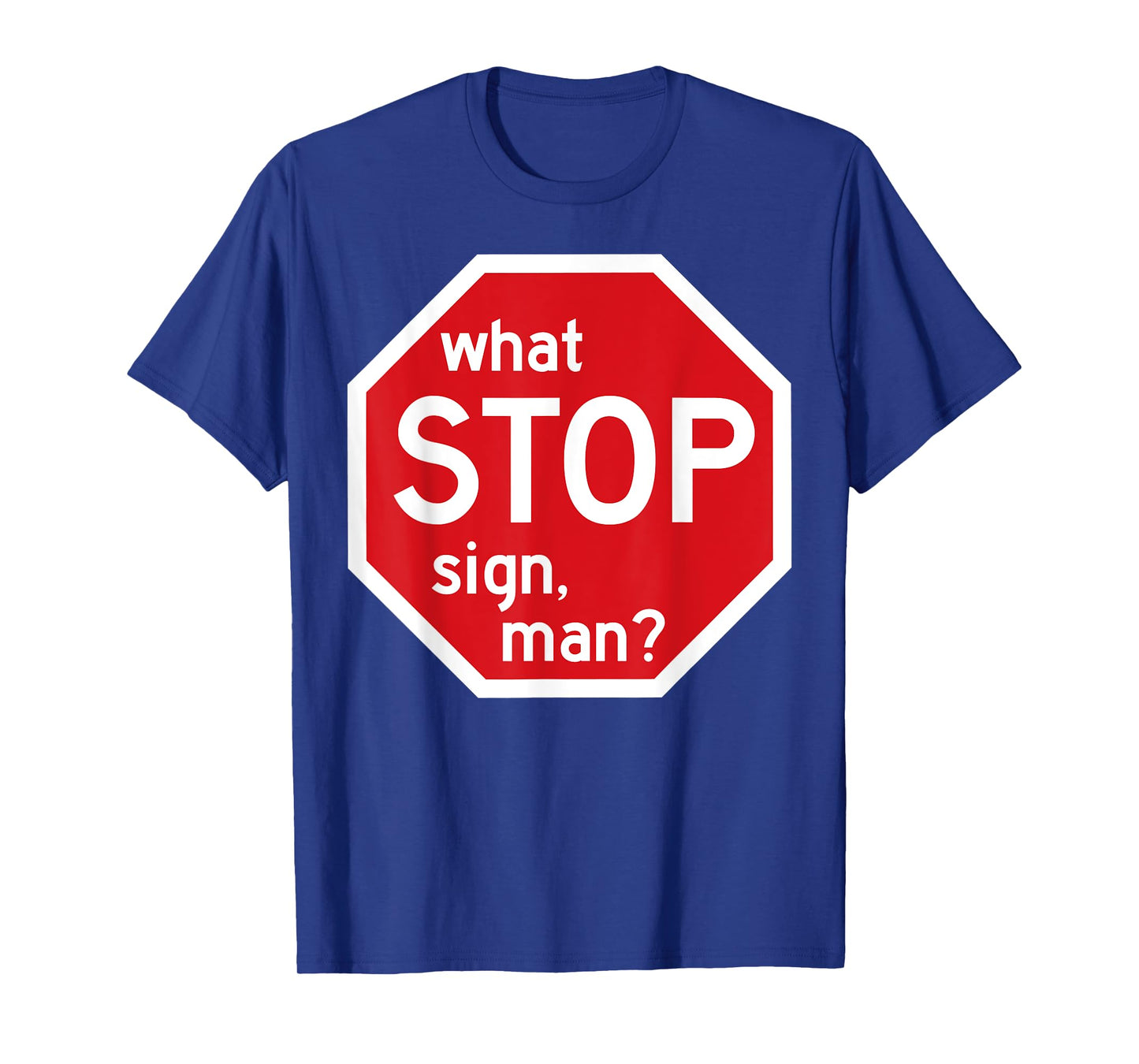 What Stop Sign Man Viral Meme Traffic Quote T-Shirt
